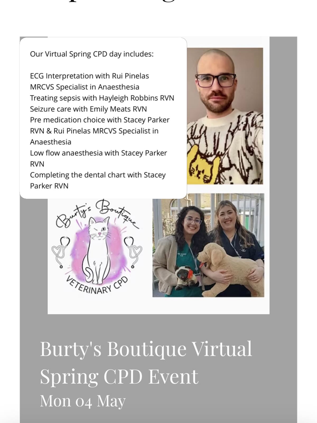 If you’ve always wanted to attend a Burty’s Boutique CPD Day but live too far away or the dates haven’t worked out- you can now join us for our next Virtual CPD Day! Register now and on 4th May we will email you all the sessions to watch at your own pace- in your own home. You just need to supply the snacks! ☺️👍 6 hours of CPD all for you! Tickets available on our website 🐾⭐️ We will be covering: ECG Interpretation with Rui Pinelas MRCVS Specialist in Anaesthesia
Treating sepsis with Hayleigh Robbins RVN
Seizure care with Emily Meats RVN
Pre medication choice with Stacey Parker RVN & Rui Pinelas MRCVS Specialist in Anaesthesia
Low flow anaesthesia with Stacey Parker RVN
Completing the dental chart with Stacey Parker RVN