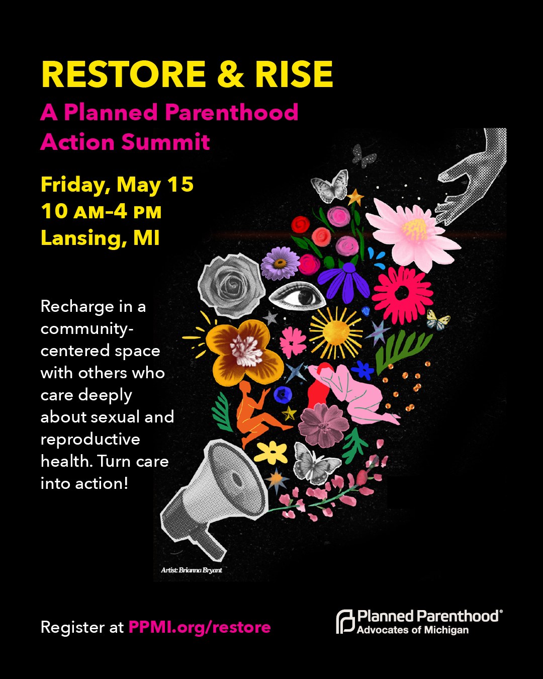 We are excited to host Restore and Rise: A Planned Parenthood Action Summit! The summit will focus on moving from burnout to belonging, engaging participants through creativity, community care, and civic engagement.
RSVP today and join us in Lansing on May 15 to recharge in a community-centered space with others who – like you – care deeply about sexual and reproductive health. Together, we will build skills and relationships that turn care into action.
Through speakers, workshops, and hands-on activities, summit participants will learn how to dive deeper into the movement, organize in their communities, tell their personal stories, and engage in the hard work of protecting and expanding access to essential care across Michigan.
Please join us as we work to build hope and strengthen our collective power in this critical moment. Sign up today at the link in our bio. 🩷🌱✊
