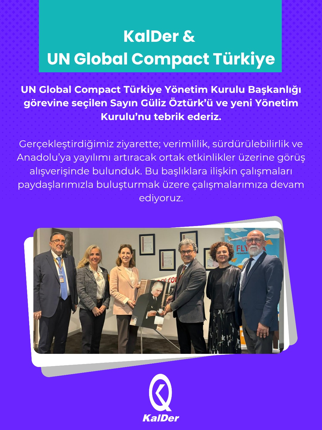 🌿UN Global Compact Türkiye Yönetim Kurulu Başkanlığı görevine seçilen Sayın Güliz Öztürk’ü ve yeni Yönetim Kurulu’nu tebrik ederiz.
🌍Gerçekleştirdiğimiz ziyarette; verimlilik, sürdürülebilirlik ve Anadolu’ya yayılımı artıracak ortak etkinlikler üzerine görüş alışverişinde bulunduk. Bu başlıklara ilişkin çalışmaları paydaşlarımızla buluşturmak üzere çalışmalarımıza devam ediyoruz.
#KalDer #GlobalCompact #Verimlilik #Sürdürülebilirlik
