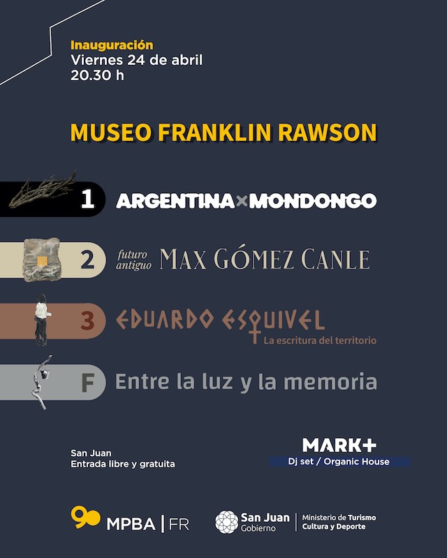El viernes 24 de abril a las 20.30 te esperamos en el Museo Franklin Rawson de San Juan en la inauguración de la temporada 2026.
Habrá show en vivo del Dj set Mark + Organic House en la apertura de las cuatro exposiciones:
Sala 1: “Argentina” de Grupo Mondongo (Gira federal). ArtHaus
Sala 2: “Futuro antiguo” de Max Gómez Canle - Curador Roberto Amigo
Sala 3: “La escritura del territorio” de Eduardo Esquivel - Curador Alberto Sánchez Maratta @museo_franklin_rawson @drmarorrego @analiavilches @diazruizemanuel @mondongoarte @arthauscentral
Foyer: “Entre la Luz y la memoria” - Curador Orlando Pelichotti El viernes 24 de abril a las 20.30 te esperamos en el Museo Franklin Rawson de San Juan en la inauguración de la temporada 2026.
Habrá show en vivo del Dj set Mark + Organic House en la apertura de las cuatro exposiciones:
Sala 1: “Argentina” de Grupo Mondongo (Gira federal). ArtHaus
Sala 2: “Futuro antiguo” de Max Gómez Canle - Curador Roberto Amigo
Sala 3: “La escritura del territorio” de Eduardo Esquivel - Curador Alberto Sánchez Maratta @museo_franklin_rawson @drmarorrego @analiavilches @diazruizemanuel @mondongoarte @arthauscentral
Foyer: “Entre la Luz y la memoria” - Curador Orlando Pelichotti