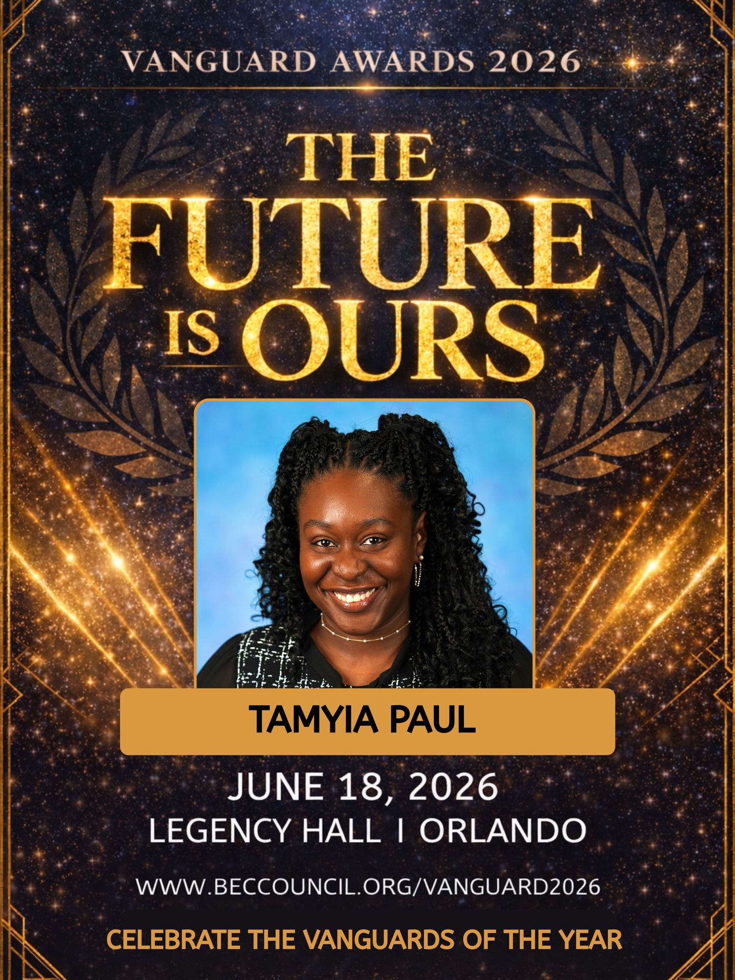 We are proud to honor Tamyia Paul as an Emerging Leader at the 2026 Vanguard Awards.
Born and raised in Osceola County, Tamyia has built a path rooted in service, excellence, and real community impact. From her role supporting officer training and development at the Orlando Police Department to her work at Orlando City Hall managing civic engagement across more than 170 board members, she has consistently strengthened the systems that serve our community.
Tamyia’s journey reflects both achievement and intention. From earning over $57,000 in scholarships and graduating debt-free, to continuing her leadership through higher education, civic engagement, and mentorship, she is setting a standard for what it means to rise and give back at the same time.
Join us as we celebrate Tamyia Paul and the next generation of leaders who are shaping our community.
Secure your table or ticket today:
www.beccouncil.org/vanguard2026
Be in the room. The future is already here.