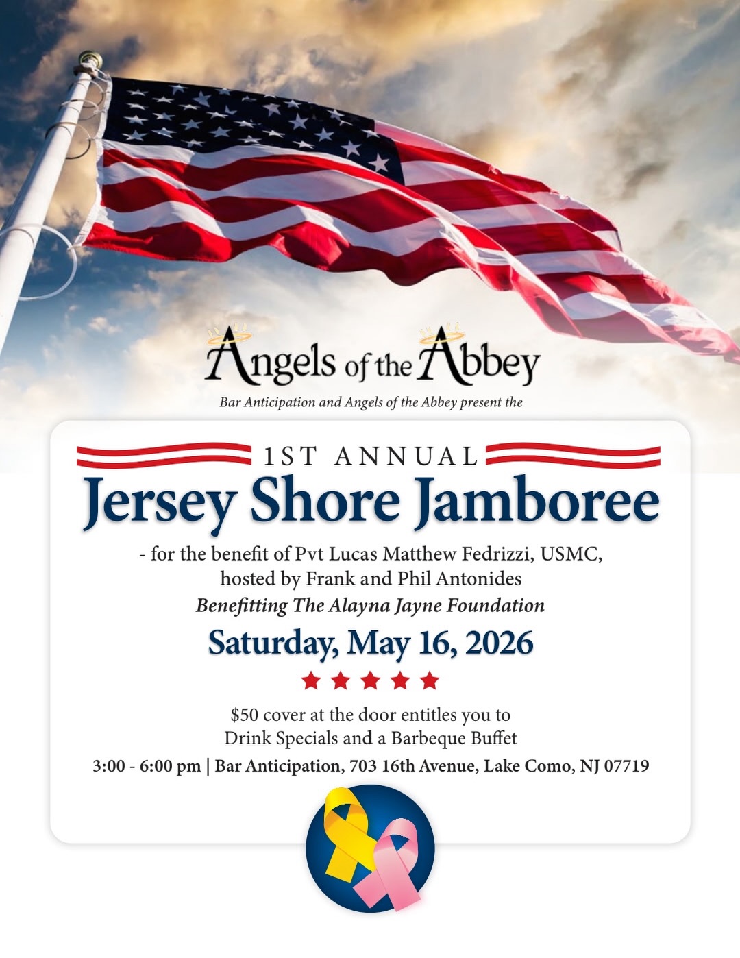 💜 This Saturday May 16th!! 💜Join the movement and show your support for Angels of the Abbey and the Alayna Jayne Foundation as we come together for a great cause! 💜 We’re honored to announce our participation in this event. Bar Anticipation and Angels of the Abbey proudly present the 1ST ANNUAL Jersey Shore Jamboree, a benefit for Pvt Lucas Matthew Fedrizzi, USMC, generously hosted by Frank and Phil Antonides. Benefitting The Alayna Jayne Foundation. This uplifting event takes place on Saturday, May 16, 2026, at Bar Anticipation, 703 16th Avenue, Lake Como, NJ 07719. For just $50, enjoy drink specials and a barbecue buffet from 3:00 - 6:00 pm, and be part of creating positive change. Take a look at the flyers that offer ways to support both of these fantastic causes.