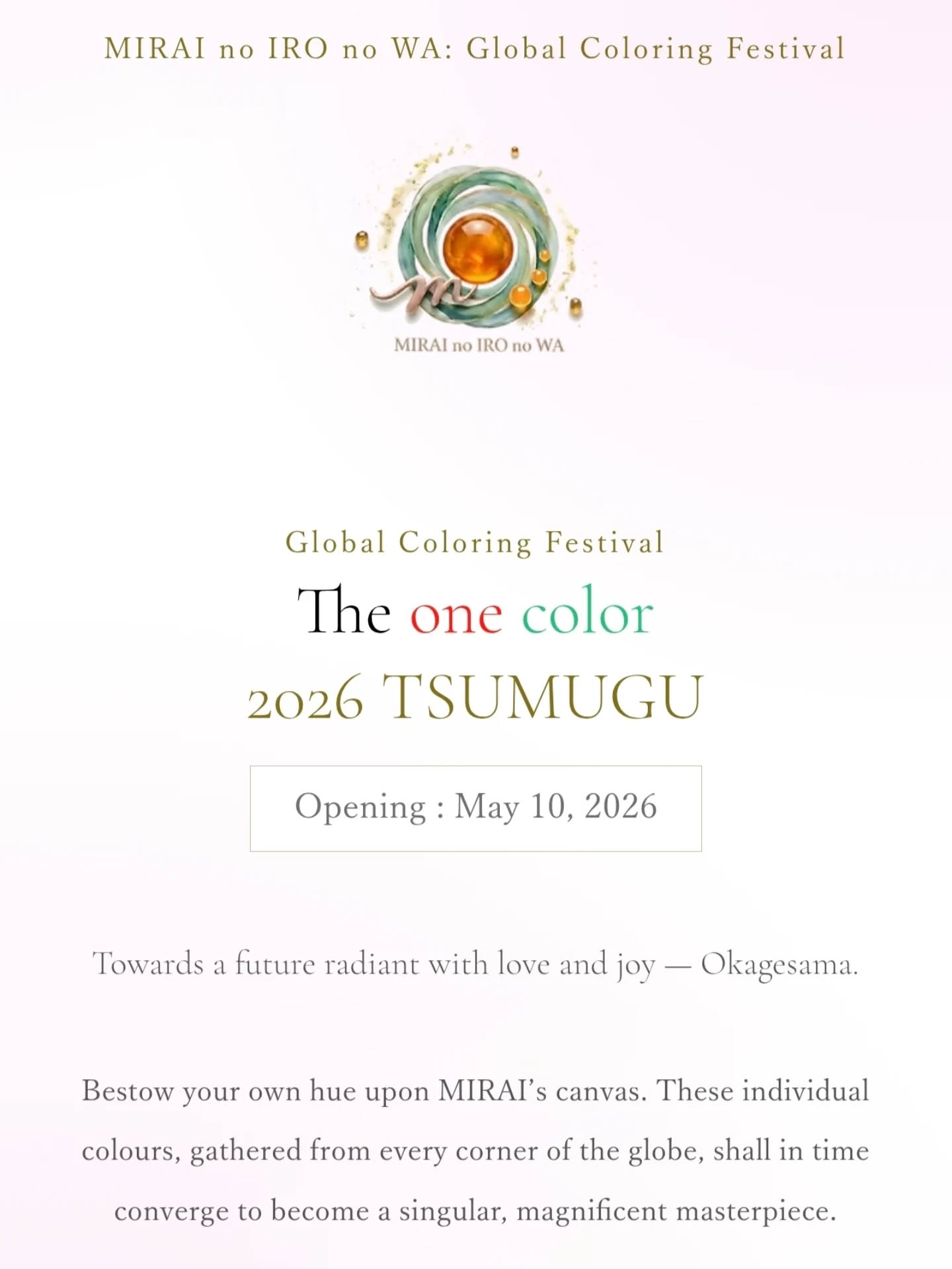 ✨ Website Renewal ✨
The official page for MIRAI no IRO no WA has been beautifully reborn.
As we approach the opening on May 10th, the new site deeply and elegantly reflects this year's theme of "Okagesama" — a world of love and joy.
Please visit our home ( @mirai_peaceartist ) to experience this new space. 🕊️🎨
________________
MIRAI no IRO no WA のWebページが、
新しく生まれ変わりました。
5月10日の開幕に向け、今年のテーマ「おかげさま」の愛と喜びの世界観をより美しく、深く表現しています。
私たちのホーム( @mirai_peaceartist )から、
ぜひ新しい空間を体感してみてください🕊️🎨
#Coloring #ColoringFestival #ArtContest2026 #MIRAIArt
