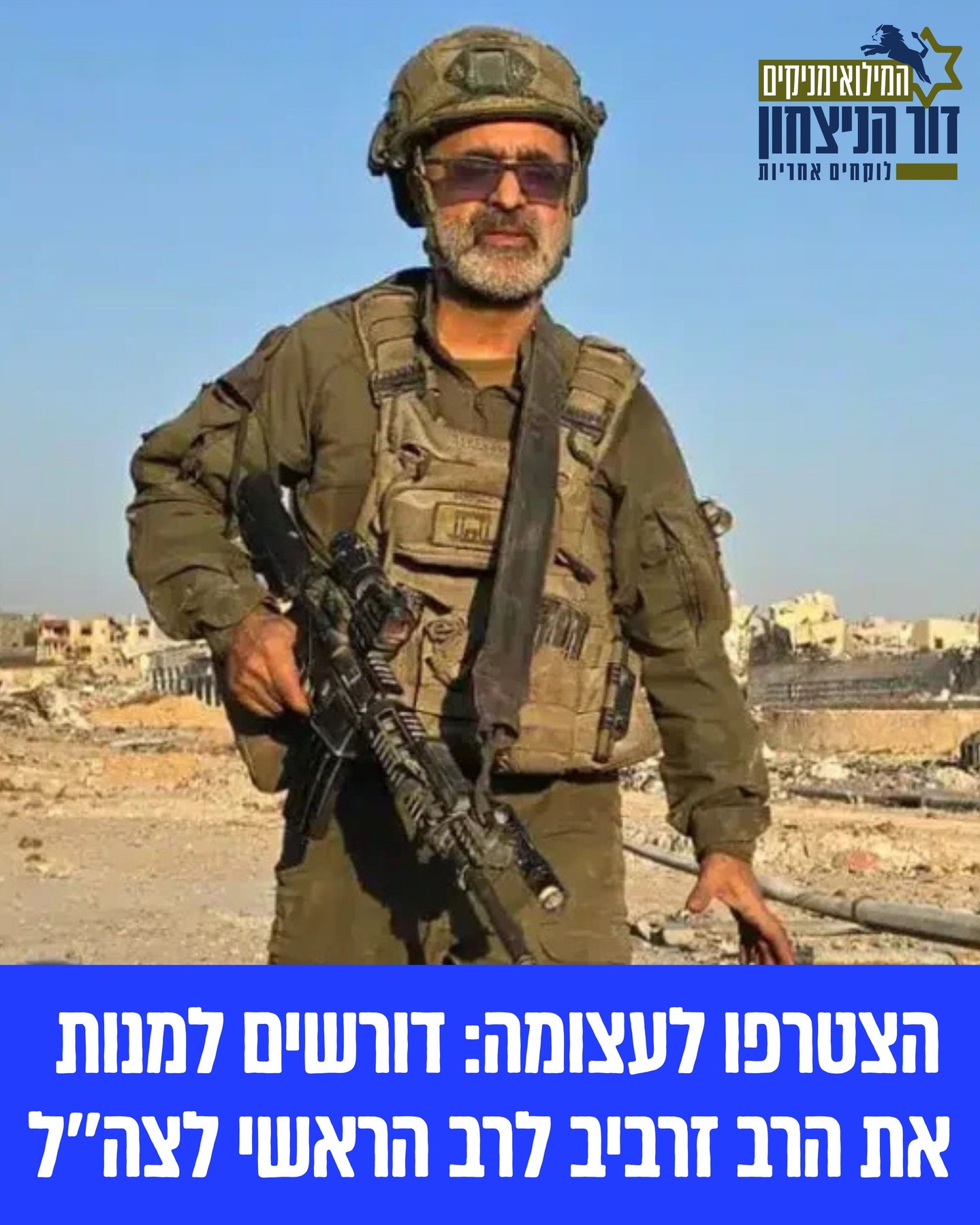 עם ישראל דורש: למנות את הרב זרביב לרב הראשי לצה''ל! חתמו עכשיו על העצומה והפיצו לחברים ולמשפחה https://drove.com/.2PDx
בימים בהם אנשי תקשורת ושמאל קיצוני מרשים לעצמם לבזות ולעלוב ברב זרביב שנבחר להשיא משואה, אנחנו המילואימניקים דור הניצחון אומרים בקול גדול: המוסר של הרב זרביב - הוא המוסר היהודי שלנו! כן, צריך לשטח כל בית שבו יש תשתית טרור והסתה. צודק הרב זרביב: אסור לסכן את חיילינו, אף לא שערה אחת מראשם, בשם מוסר פרוגרסיבי אנטי יהודי. השיטות שפיתח הרב זרביב הצילו חיילים רבים, כעת הגיע הזמן לרענון השורות גם בדרגים הגבוהים. אין מתאים יותר ממנו. הגיע הזמן למוסר יהודי, הגיע הזמן שהרב זרביב יקבל את תפקיד הרב הראשי לצה''ל!