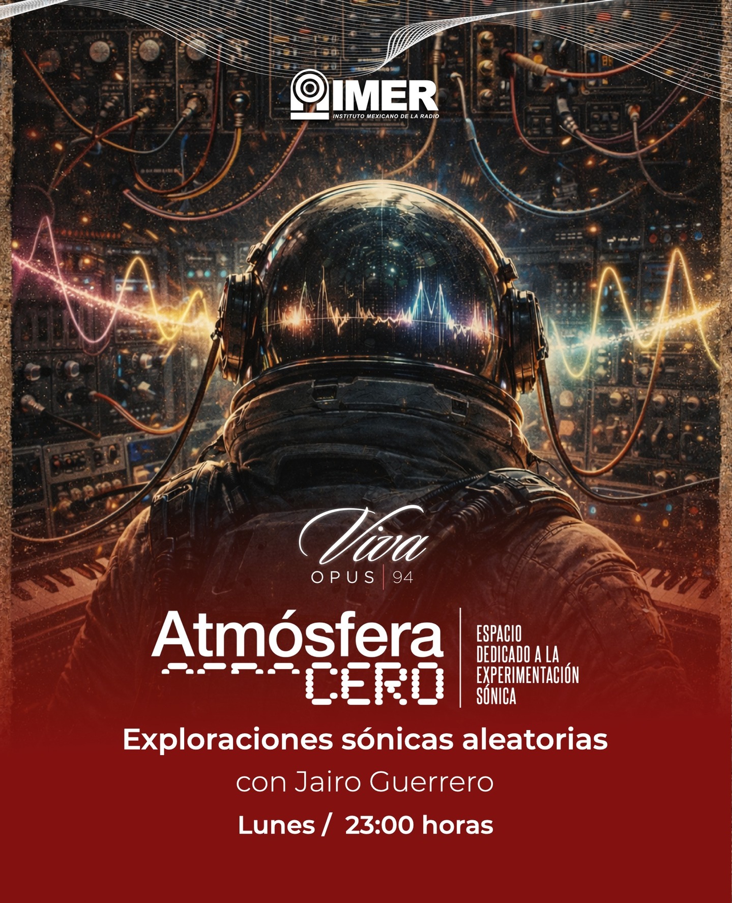 Hoy nos encontramos de nuevo en Atmósfera Cero a través de @opus94.imer
Será una expedición sónica aleatoria, con muestras de experimentación sónica, que llegan desde diferentes lugares del mundo, de México a Alemania, y de lo acústico a lo electrónico y lo electroacústico.
-
Los invito a tripular la cápsula.
Escúchame en vivo a las 23 Hrs (MX) a través de la señal 94.5 FM o en línea en www.imer.mx/opus
-