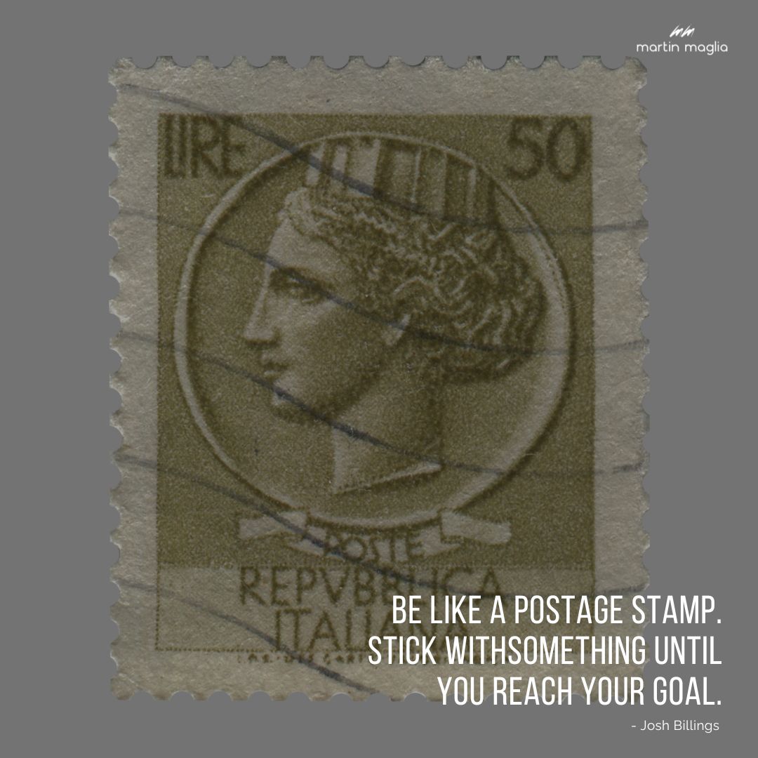 Be like a postage stamp. Stick withsomething until you reach your goal. - Josh Billings #martinmaglia #mdi #sdi