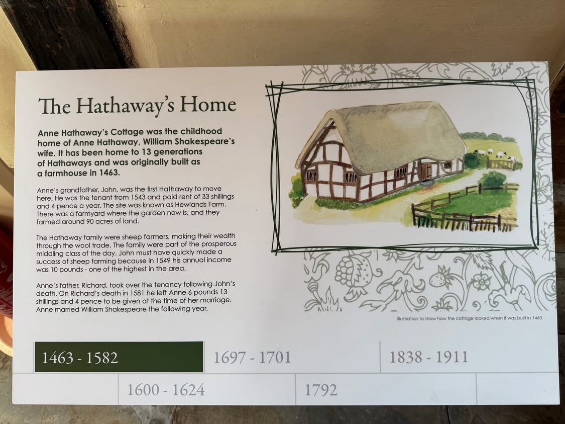 Anne Hathaway’s cottage might officially be one of the most magical places I’ve visited in England. It’s wild to think this was her actual childhood home before she married William Shakespeare. The docents were great and I loved learning more about their love story—and about Anne’s family too.
Fun fact I learned Anne was actually older than Shakespeare, and they got married pretty quickly (with their first child arriving soon after :) oops!. While Shakespeare went on to build his career in London, Anne stayed here in Stratford, raising their family and keeping life grounded back home.
Also—if you haven’t seen Hamnet, you should! The docents there highly recommended it, and it adds such an emotional layer to their story. I could’ve stayed in those gardens all afternoon but off to see William's birthplace next!