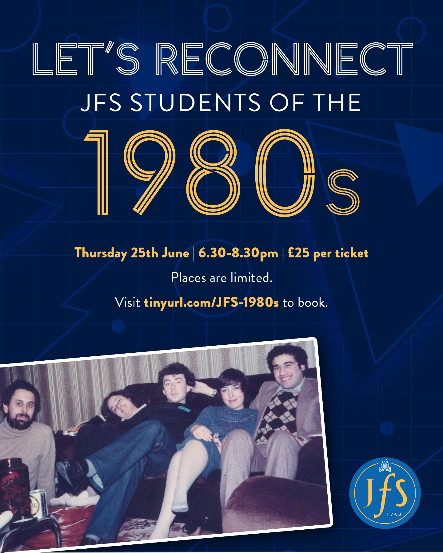 Back to the 80s - JFS style!
If your JFS journey began in the 1980s, this one’s for you…
Join us on Thursday 25 June 2026 for a reunion full of great memories, familiar faces, and plenty of nostalgia. 💫
It’s the perfect chance to catch up, reminisce, and celebrate everything that made your JFS days so special.
🎟️ Secure your place now and be part of the fun!: https://f.mtr.cool/tmiwnztpwv