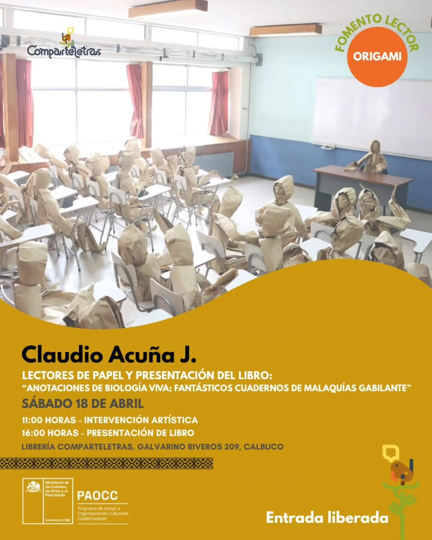 En el marco del Mes del Libro, el sábado 18 de abril tendremos una jornada artística en Calbuco junto al artista Claudio Acuña J., diseñador, docente y creador especializado en el arte del origami.
Durante la mañana y la tarde, el público podrá encontrarse con una instalación de figuras humanas “lectoras”, una intervención que invita a interactuar, observar y reflexionar sobre el acto de leer.
Por la tarde se realizará además un conversatorio con el artista, donde presentará su libro “Anotaciones de Biología Viva; los fantásticos cuadernos de Malaquías Gabilante”.
📚 Además, se sortearán 5 ejemplares del libro entre las personas asistentes.
Una invitación a encontrarse con el arte, la lectura y la imaginación.
📅Sábado 18 de Abril
📍Librería ComparteLetras, Galvarino Riveros 209, Calbuco
🕒Desde las 11:00 hrs
Actividad financiada por el Programa de Apoyo a Organizaciones Culturales Colaboradoras 2026
