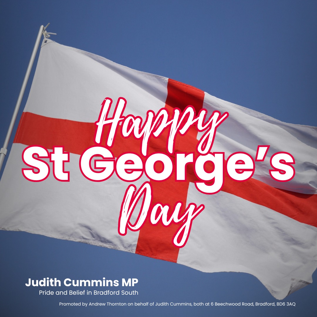 A very Happy St George's Day to everyone celebrating in Bradford South and beyond!