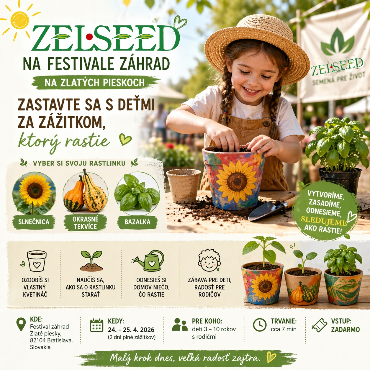 🌱 ZELSEED na Festivale záhrad na Zlatých pieskoch už tento víkend!
Príďte s deťmi za zážitkom, ktorý rastie. V našom stánku si deti vyberú vlastnú rastlinku (slnečnica, okrasné tekvice alebo bazalka), ozdobia si kvetináč a spolu ju zasadíme. Domov si odnesiete niečo živé – a radosť, ktorú budete sledovať každý deň.
✔️ zábavná aktivita pre deti
✔️ jednoduché a rýchle (cca 7 minút)
✔️ ideálne pre deti od 3 do 10 rokov
✔️ vstup zdarma
📍 Festival záhrad, Zlaté piesky, Bratislava
📅 24. – 25. 4. 2026
Zastavte sa u ZELSEED a doprajte deťom malý krok, z ktorého vyrastie veľká radosť.