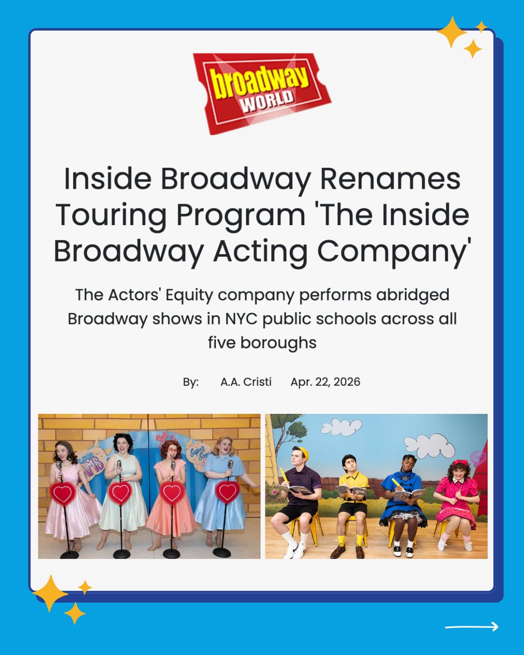 Big news! 📣 After 30 magical years of performances in school auditoriums across NYC, Inside Broadway’s professional touring acting company will now be named “The Inside Broadway Acting Company.”
Each year, The Inside Broadway Acting Company, comprised of Actors’ Equity and Local 802 AFM members, performs a 45-minute abridged version of a popular Broadway or Off-Broadway show, designed to fit into a class period and connect to the curriculum. Over the course of 12 weeks, the company brings the show to public schools across the five boroughs, often providing students with their very-first professional live theatre experience.