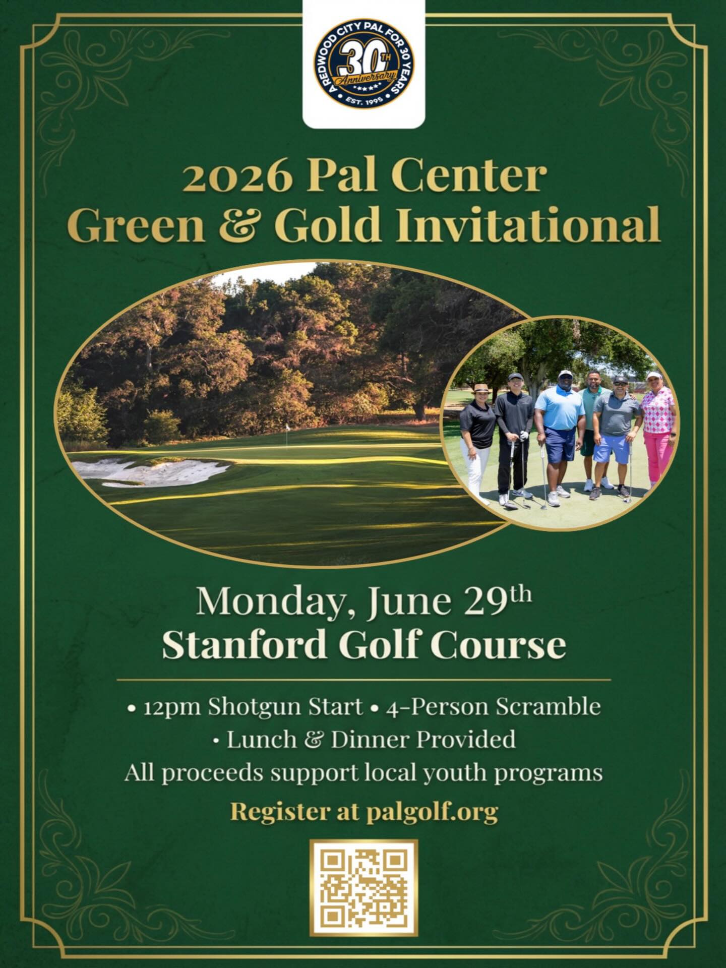 Join us at the 2026 Pal Center Green & Gold Invitational on Monday, June 29 at Stanford Golf Course!
This year’s tournament is especially meaningful as we celebrate Pal Center’s 30th anniversary, supporting programs that empower youth and families in Redwood City and North Fair Oaks.
It’s always a great day of golf, community, and giving back—featuring a shotgun start, great prizes, and a clubhouse dinner after the round. We’d love to see you there, whether you sign up as an individual or bring a foursome.