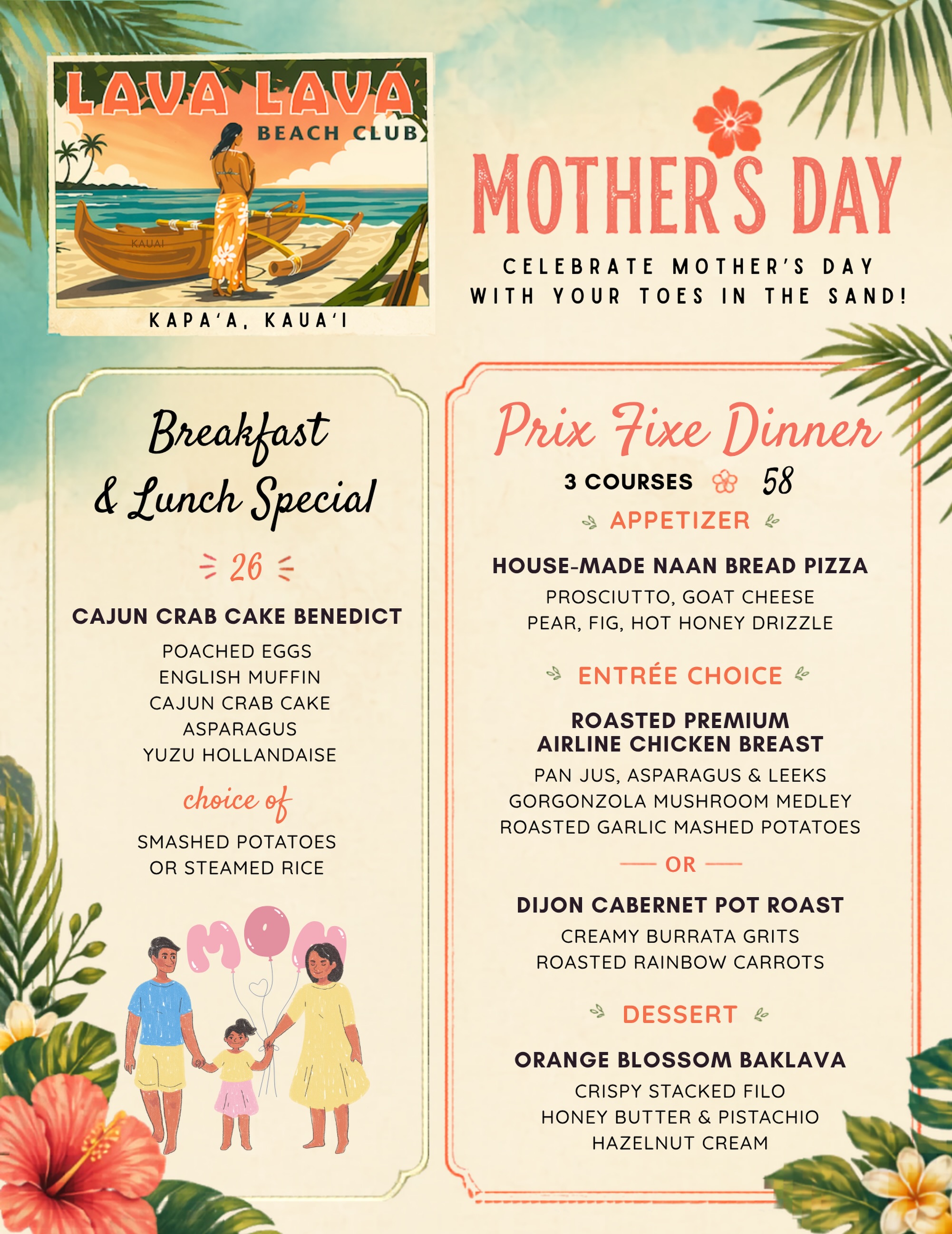 Celebrate Mother's Day (May 10th) with your toes in the sand at Lava Lava Kauaʻi. 🏝️
Start Mother’s Day with our Cajun Crab Cake Benedict at breakfast or lunch, topped with yuzu hollandaise. Come back for dinner and enjoy a 3-course prix fixe menu featuring your choice of Roasted Premium Airline Chicken Breast or Dijon Cabernet Pot Roast, plus Orange Blossom Baklava for dessert. 🌺
No reservations needed, just come as you are. Walk-ins welcome all day! 🤙
📍 Kapaʻa, Kauaʻi
#MothersDay #LavaLavaKauai #KauaiEats #Kapaa #kauai