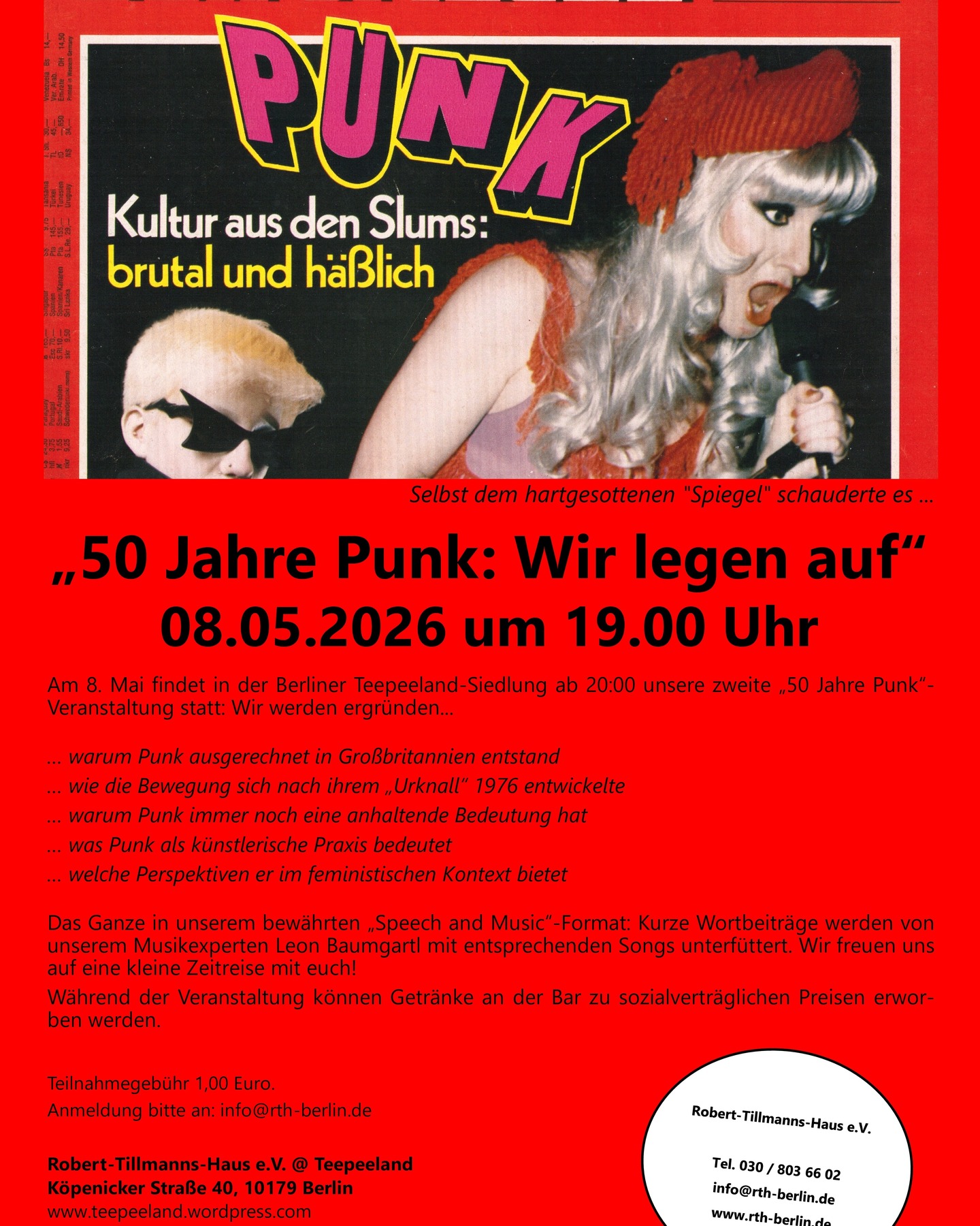 „50 Jahre Punk: Wir legen auf“
am 08.05.2026 ab 20.00 Uhr
Am 8. Mai 2026 findet in der Berliner Teepeeland-Siedlung ab 20:00 unsere zweite „50 Jahre Punk“-Veranstaltung statt: Wir werden ergründen...
… warum Punk ausgerechnet in Großbritannien entstand
… wie die Bewegung sich nach ihrem „Urknall“ 1976 entwickelte
… warum Punk immer noch eine anhaltende Bedeutung hat
… was Punk als künstlerische Praxis bedeutet
… welche Perspektiven er im feministischen Kontext bietet
Das Ganze in unserem bewährten „Speech and Music“-Format: Kurze Wortbeiträge werden von unserem Musikexperten Leon Baumgartl mit entsprechenden Songs unterfüttert. Wir freuen uns auf eine kleine Zeitreise mit euch!
Während der Veranstaltung können Getränke an der Bar zu sozialverträglichen Preisen erworben werden.
Teilnahmegebühr 1,00 Euro.
Anmeldung bitte an:
info@rth-berlin.de
#punkmusic #berlinstagram #teepeeland #politischebildung