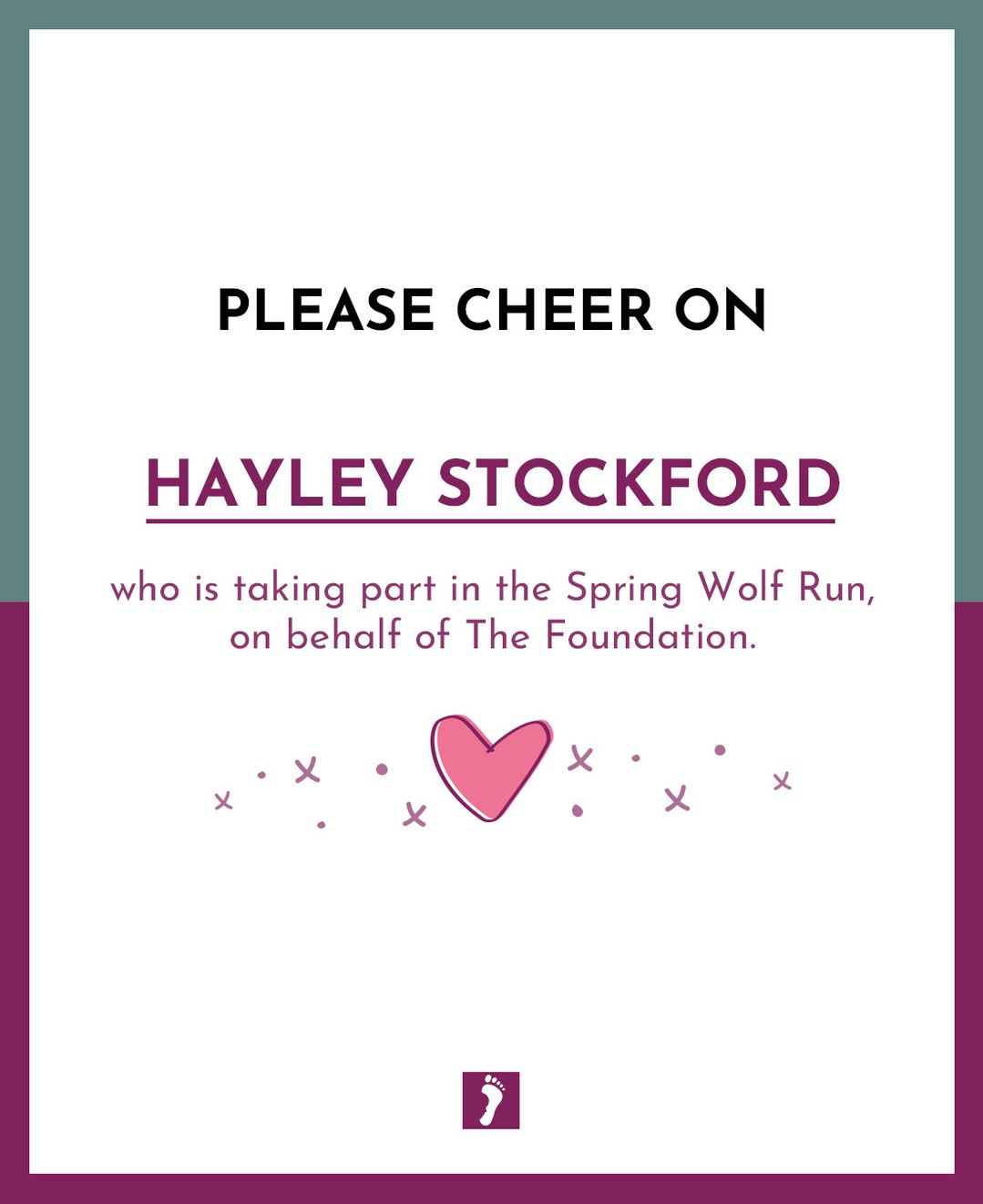 👏👏👏 SHOW YOUR SUPPORT TO HAYLEY STOCKFORD WHO IS TAKING PART IN THE SPRING WOLF RUN, ON BEHALF OF THE FOUNDATION.👏👏👏
Your fundraising will help parents and families who will suffer the devastating loss of a precious baby.
Ways this money can help:
Memory Boxes and Baby Loss Support to Bereaved Parents
Counselling Support to parents and families
Baby Remembrance Services
Rainbow Baby Support Group
Information and Support to midwives, student midwives and other healthcare professionals
Funding Support for research into Stillbirth and Neonatal Death
A huge thank you from The Foundation for fundraising for us.
A HUGE GOOD LUCK xxx