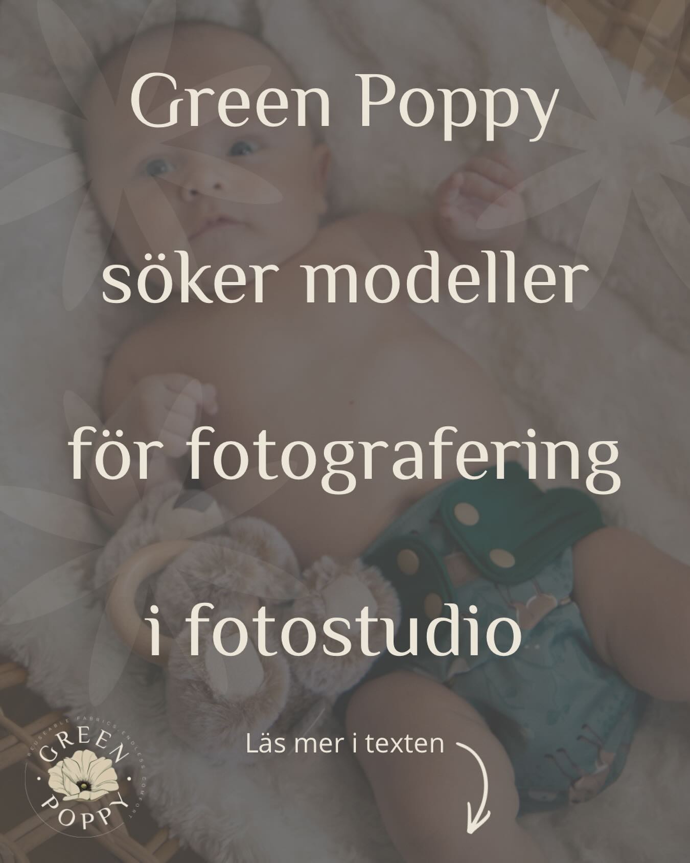 Jag har fått möjlighet att fota i en fotostudio och söker efter barn som vill vara med som modeller för Green Poppy 💚🤍 Plats: Eskilstuna🤍 Datum: 14/5 förmiddag, cirka 3 timmar🤍 Ålder: nyfödd - 2,5 år, max 16 kilo. 🤍 Antal barn: 1-3 barn🤍 Arvode: inget arvode utgår men det är mycket möjligt att få produkter från Green Poppy som tack för hjälpen Jag vill fota modellen i Green Poppys produkter, med/utan tröja. Fokus kommer vara utan ansikte men det kan förekomma att barnets ansikte ses på bild. Bilderna kommer att användas i marknadsföring, på hemsida och i sociala medier. Ni behöver inte använda tygblöjor idag för att kunna vara med på fotograferingen ☺️ Är du intresserad? Hör av dig 😍