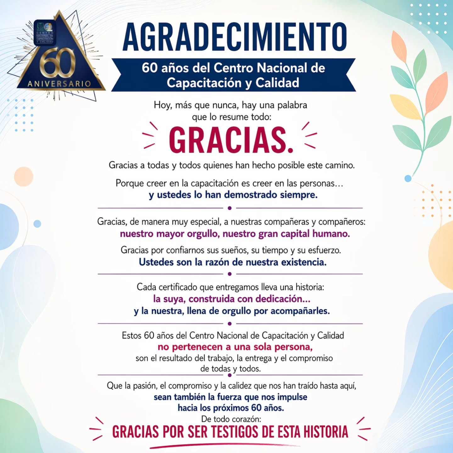 60 años construyendo historias, formando talento y transformando vidas.
Hoy celebramos el camino recorrido por el Centro Nacional de Capacitación y Calidad, pero sobre todo, celebramos a quienes lo han hecho posible: nuestras compañeras y compañeros.
Cada esfuerzo, cada aprendizaje y cada logro compartido han sido pieza clave en esta gran historia.
Porque creer en la capacitación es creer en las personas… y ustedes son nuestro mayor orgullo.
Sigamos avanzando con la misma pasión, compromiso y calidez hacia los próximos 60 años.
De todo corazón:
GRACIAS POR SER PARTE DE ESTA HISTORIA.
@drrafaelolivos
#60Años #Capacitación #OrgulloInstitucional #CapitalHumano #IMSS SNTSS Formación Compromiso HistoriaQueInspira CentroDeCapacitación Calidad TrabajoEnEquipo OrgulloIMSS México