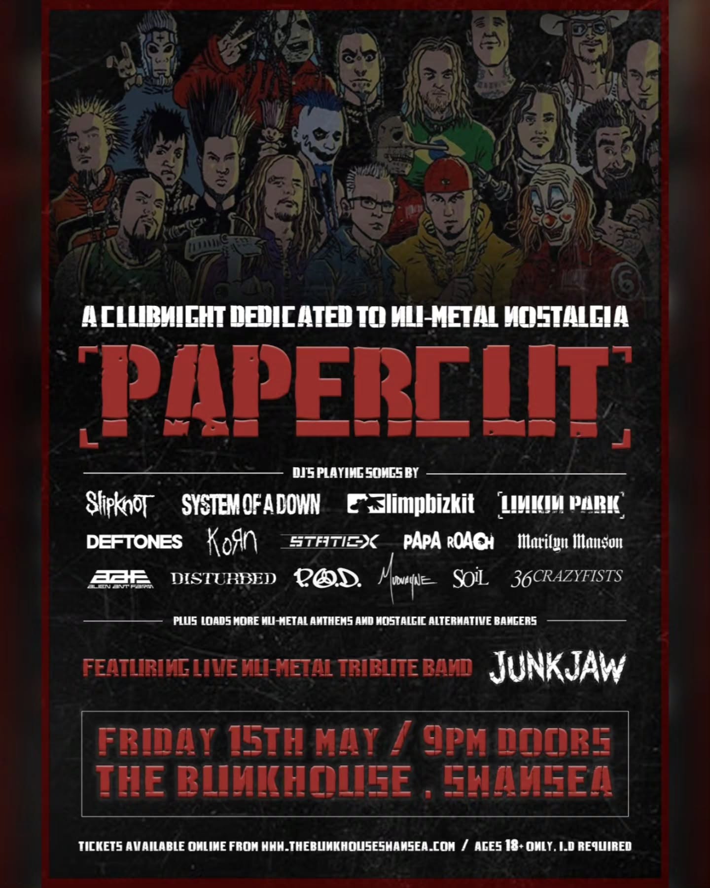 PAPERCUT: The Ultimate Nu-Metal Throwback 👇
Dust off the baggy jeans, find your wallet chain, and prepare to go psycho.
Are you ready to relive the golden era of the family values tour?
PAPERCUT is taking over The Bunkhouse for one night of pure, unadulterated nu-metal nostalgia. We’re bringing back the era of spiked hair, red caps, and the riffs that defined a generation.
Whether you were a "Maggot," a "Freak on a Leash," or just someone who wanted to "Break Stuff," this is the sanctuary you’ve been waiting for.
Ft. Live Nu-Metal Tribute band 'JUNK JAW' taking the stage to deliver crushing live covers of the heaviest anthems. Expect raw energy and a setlist that hits like a freight train. + Resident DJ's spinning the essential tracks that ruled MTV2 and Scuzz, from the chart-toppers to the underground classics.
Expect to hear:
Slipknot / Linkin Park / Limp Bizkit / System Of A Down / Deftones / Mudvayne / Static-X / Soil / Evanescence / Papa Roach / Disturbed / Marilyn Manson / Alien Ant Farm plus many more!
Doors open from 9:00pm 'til Late. 18+ Only.
Early bird tickets - £3.00
General Release - £5.00
Tickets from www.thebunkhouseswansea.com