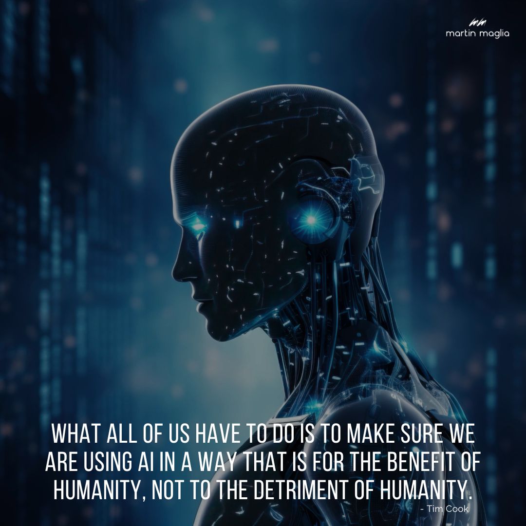 What all of us have to do is to make sure we are using AI in a way that is for the benefit of humanity, not to the detriment of humanity. - Tim Cook #martinmaglia #mdi #sdi