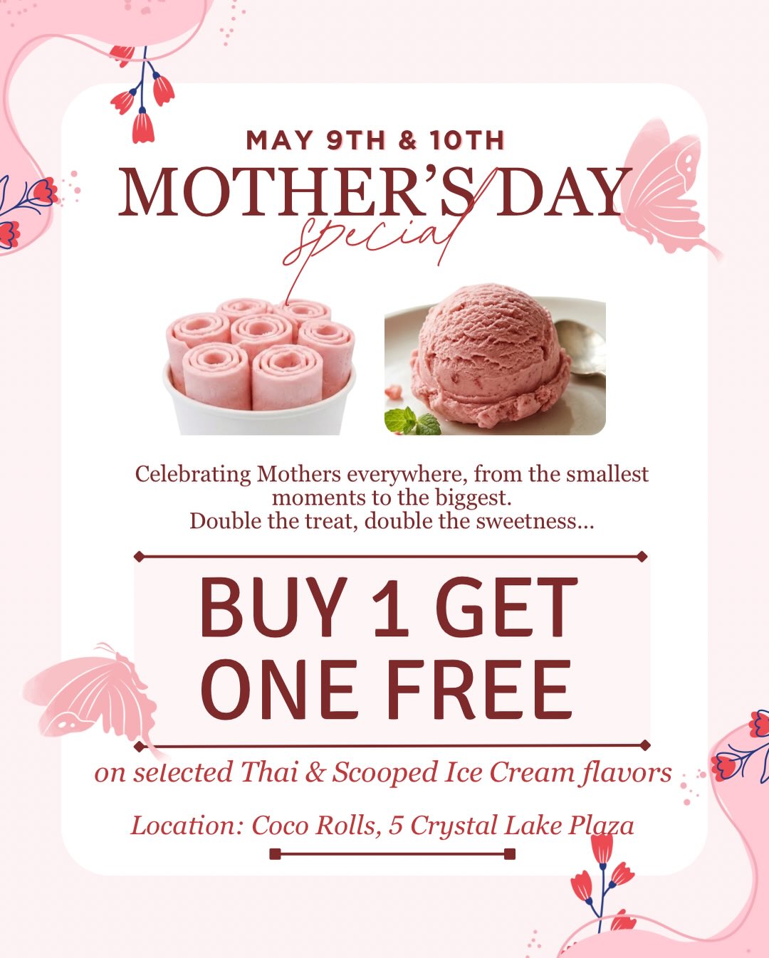 🌸 Mother’s Day Special 🌸
Because Mom deserves more than just flowers 💕
This May 9th & 10th, treat her (and yourself 😉) to something sweet:
🍦 BUY 1 GET 1 FREE
on selected Thai Ice Cream & Scooped Ice Cream
Double the treats. Double the smiles. 💖
Bring your mom, your friends, or just come twice—we won’t judge.
✨ Featuring our limited Rose Flavor
(only while supplies last)
📍 Coco Rolls
5 Crystal Lake Plaza