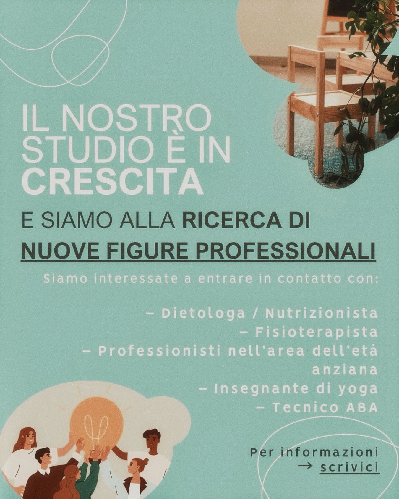 Il nostro studio è in crescita e apre a nuove collaborazioni, con l’obiettivo di ampliare i servizi e offrire un supporto sempre più completo e integrato.
Siamo interessate a entrare in contatto con professionisti e professioniste nelle
seguenti aree:
- Nutrizione (dietologa / nutrizionista)
- Area corporea e riabilitativa (fisioterapista)
- Attività corporee e di consapevolezza (yoga, anche in ambito gravidanza e benessere)
- Area dell’età anziana e dell’invecchiamento
- Interventi educativi e comportamentali
(tecnico ABA)
Cerchiamo figure che condividano un approccio multidisciplinare, orientato alla persona e alla collaborazione tra competenze diverse.
Per informazioni o per presentarsi, è
possibile scriverci in privato!