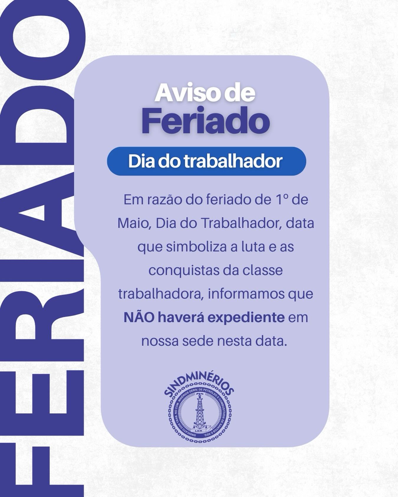 Aviso de Feriado
Em razão do feriado de 1º de maio, Dia do Trabalhador — data que simboliza a luta e as conquistas da classe trabalhadora — informamos que não haverá expediente em nossa sede.
Retornaremos às atividades no próximo dia útil.
Desejamos a todos um ótimo feriado!