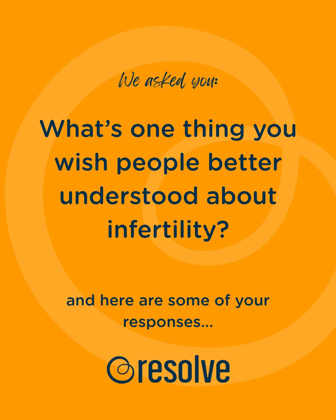 We asked you all to tell us “What’s one thing you wish people better understood about infertility”... here are some of your answers. What else would you add? What do you wish people understood?