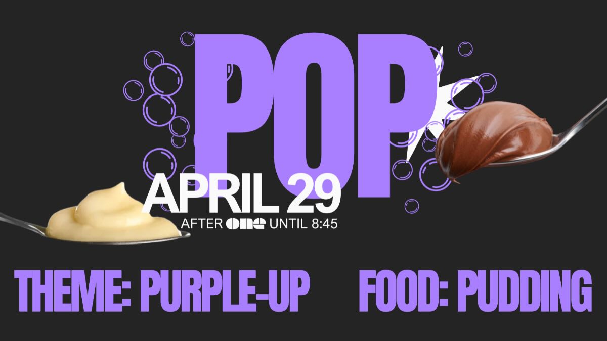 POP AT ONE TONIGHT!
PURPLE UP + PUDDING
(But not purple pudding and no purpling please)
6:30-8 Jesus in the Journey
8-845 POP!