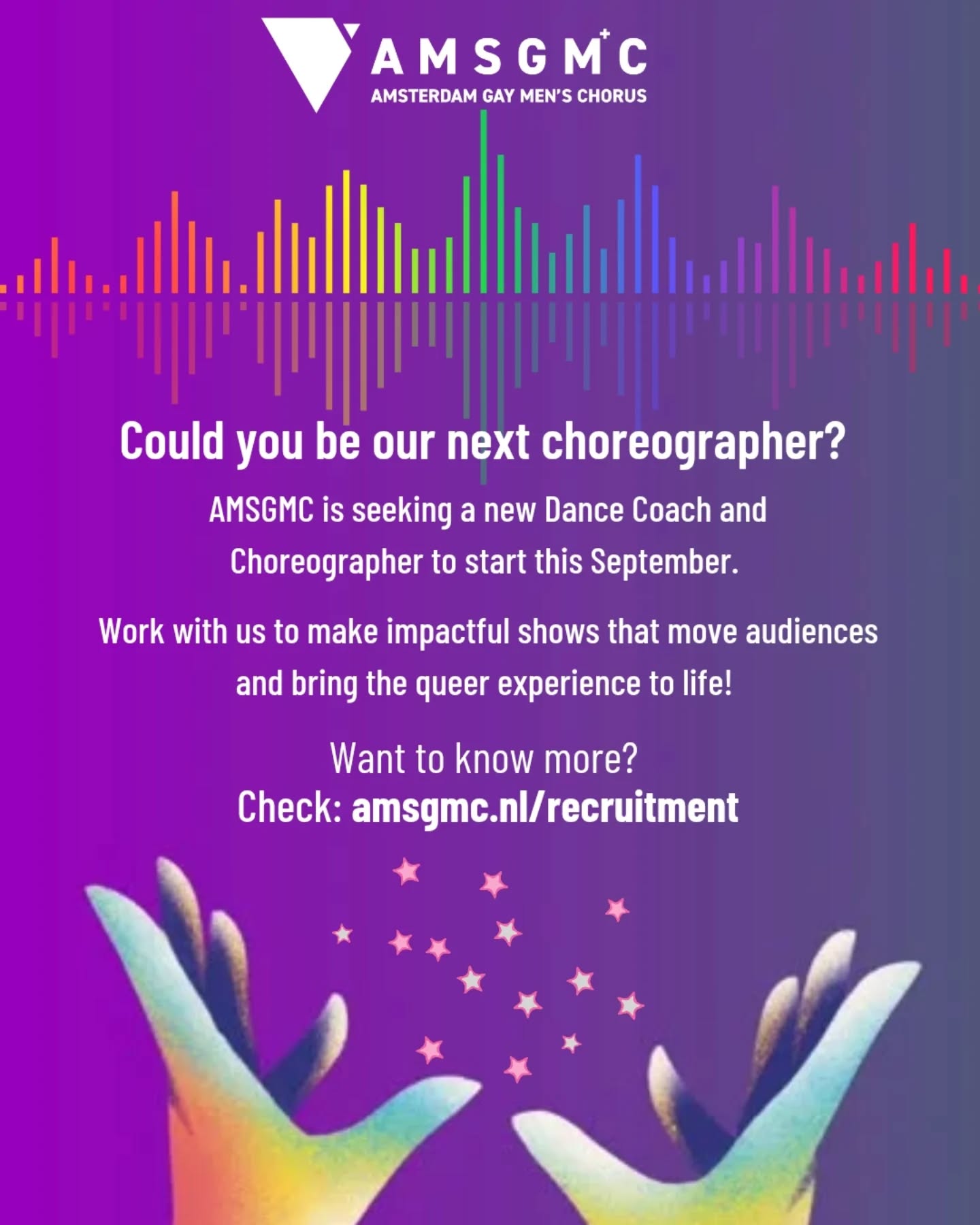 We're looking for a Dance Coach and Choreographer to join our artistic team!
Our large, vibrant chorus has become famous for producing shows that move audiences and bring the queer experience to life.
You'll be working with our fabulous dancers, and the chorus as a whole to produce beautiful things! If you're interested, we'd love to hear from you.
Just check AMSGMC.nl/recruitment to find out more!