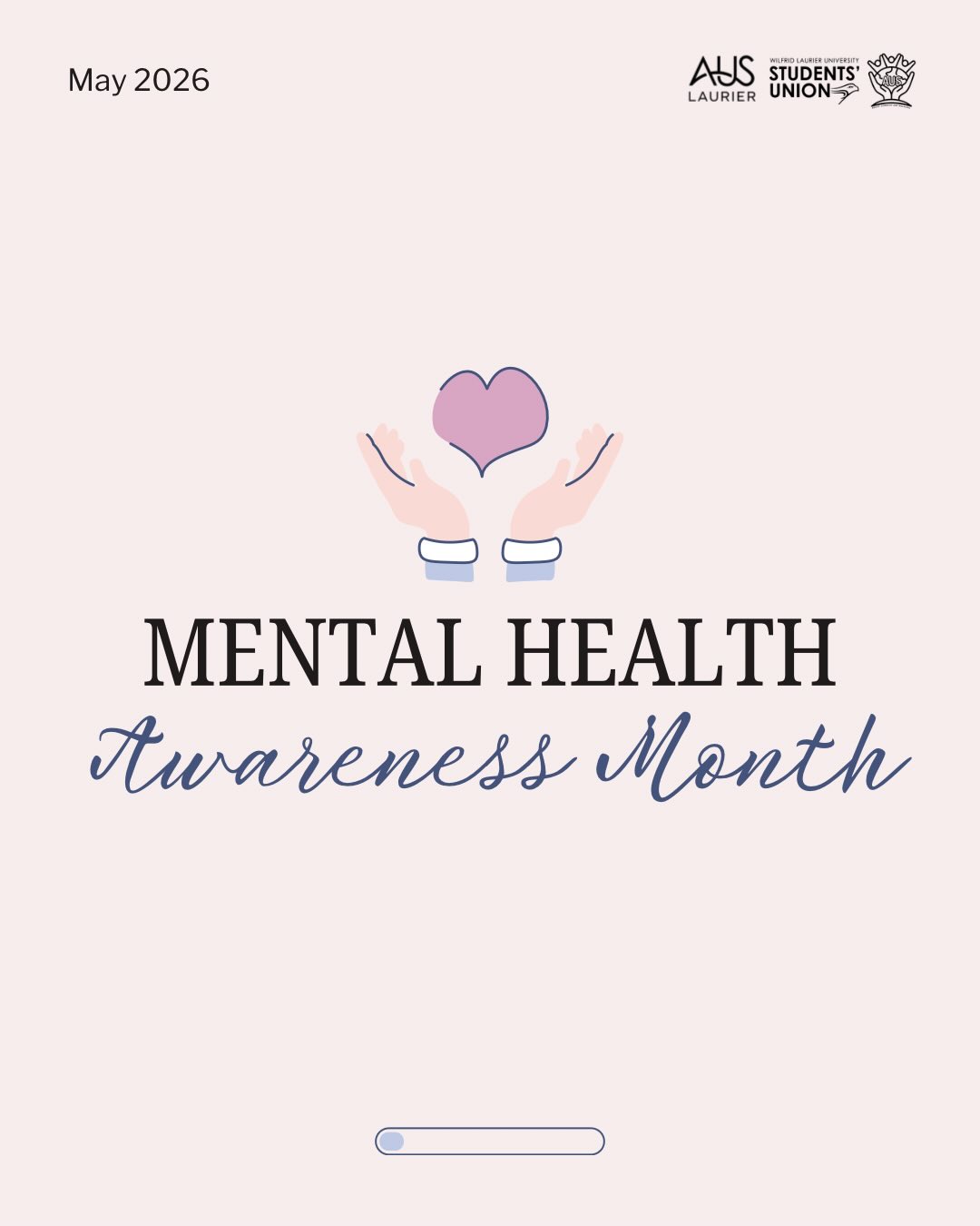 May is Mental Health Awareness Month, with Mental Health Week taking place May 4-10 in Canada.
AUS is encouraging you to check in on yourself, friends and loved ones, and ask for help when you need it. Being a student can be overwhelming, but you are NOT alone. ❤️
Did you know that youth (ages 15-24) are the loneliest of all age groups in Canada? Connection MATTERS. Youth with connection feel that they belong and are accepted, and can build confidence, resilience and cope better.
Currently, we are living in a social and digital world with AI Chatbots. AI Chatbots may provide some short-term relief from loneliness, but they don’t— and can’t— replace real relationships. If you need support, reach out to a trusted instructor, mentor, friend, family member, or a mental health resource listed below.
You can address your loneliness by making time for real-life connection. Get involved in something live and in-person. Join a club, team or activity with your friends or to meet new people. Remember that all club events at Laurier are open for all students to join!
Mental Health comes in many forms. Remember that struggling is part of being human. It’s not failure— it’s real, and it matters.
Mental Health Resources:
- Crisis Support: Mental Health Assistance
• If you are suicidal or do not think you can keep yourself safe right now, call or text 988, the Suicide Crisis Helpline. You can also call 911 (Emergency Services).
• For on campus support, contact Special Constable Service at 519.885.333.
- Laurier Resources:
• Wellness Centre (Waterloo):
• Email: wellness@wlu.ca
• T: 548.889.3239
• Second Floor, Student Services Building
• Starting May 4, 2026: Monday, Tuesday, Wednesday: 9 AM to 7:30 PM | Thursday and Friday: 9 AM to 4:15 PM
- Other Resources for Students:
• Here 24/7 at 1.844.437.3247.
• Good2Talk at 1.866.925.5454.
• EmpowerMe is a free 24/7 mental health and well-being virtual service available to undergraduate students all year-round.
• CMHA (https://ontario.cmha.ca/).
• Bounce Back Ontario (https://bouncebackontario.ca/).
• OK2BME (for 2SLGBTQIA+) (https://ok2bme.ca/).
• Hope for Wellness Help Line (for Indigenous Peoples) at 1.855.242.3310.
