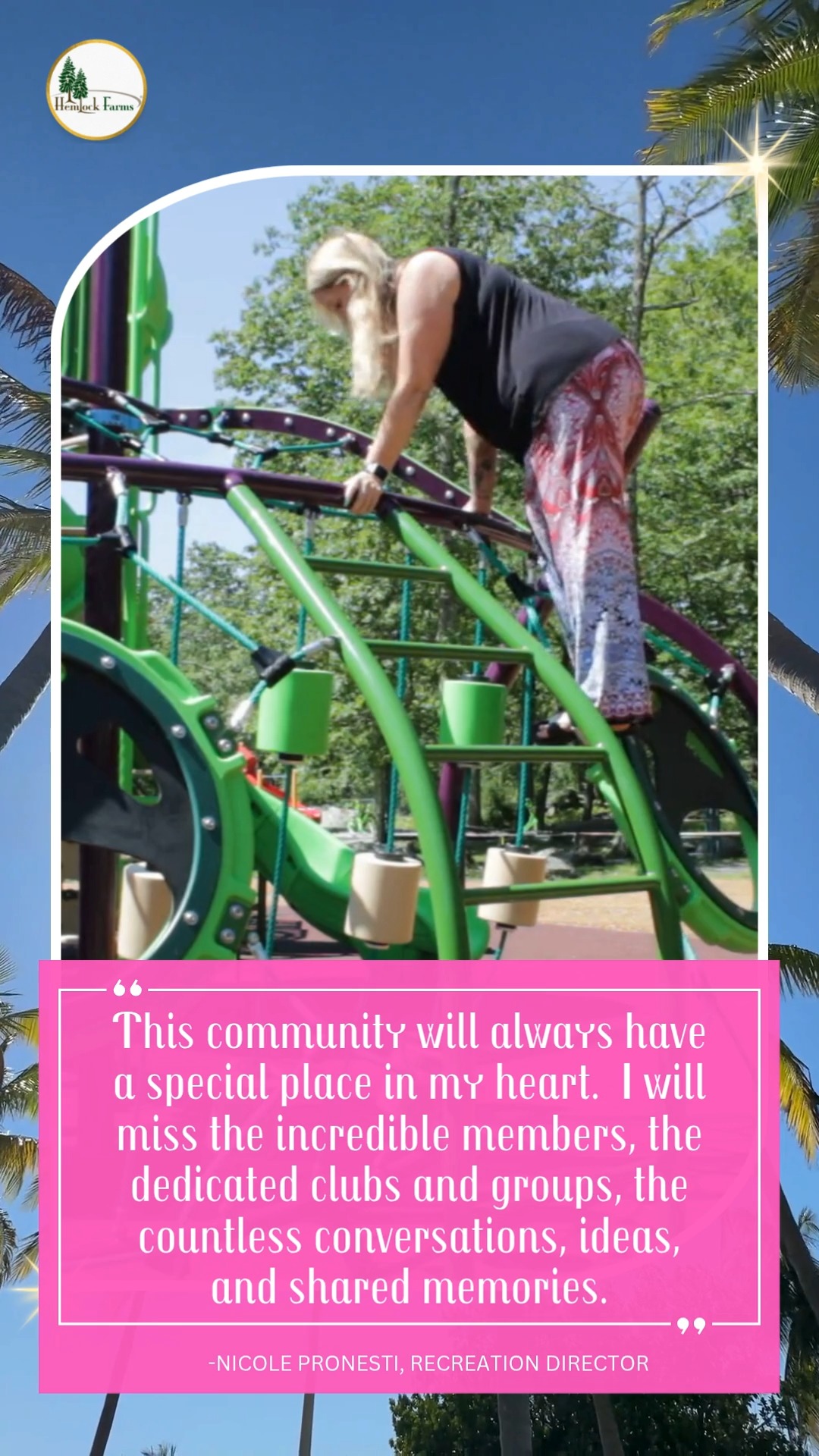 Hemlock Hangout: Farewell, Recreation Director Nicole Pronesti!
Best of luck on your new adventure!
"This community will always have a special place in my heart. I will miss the incredible members, the dedicated clubs and groups, the countless conversations, ideas, and shared memories. I have enjoyed creating events and experiences for the families of this community and seeing people come together, connect, and enjoy everything that Hemlock has to offer...As I prepare for my next chapter in Florida, I want to sincerely thank everyone for the support, encouragement, and well wishes that you have shared with me." -Nicole Pronesti, Recreation Director