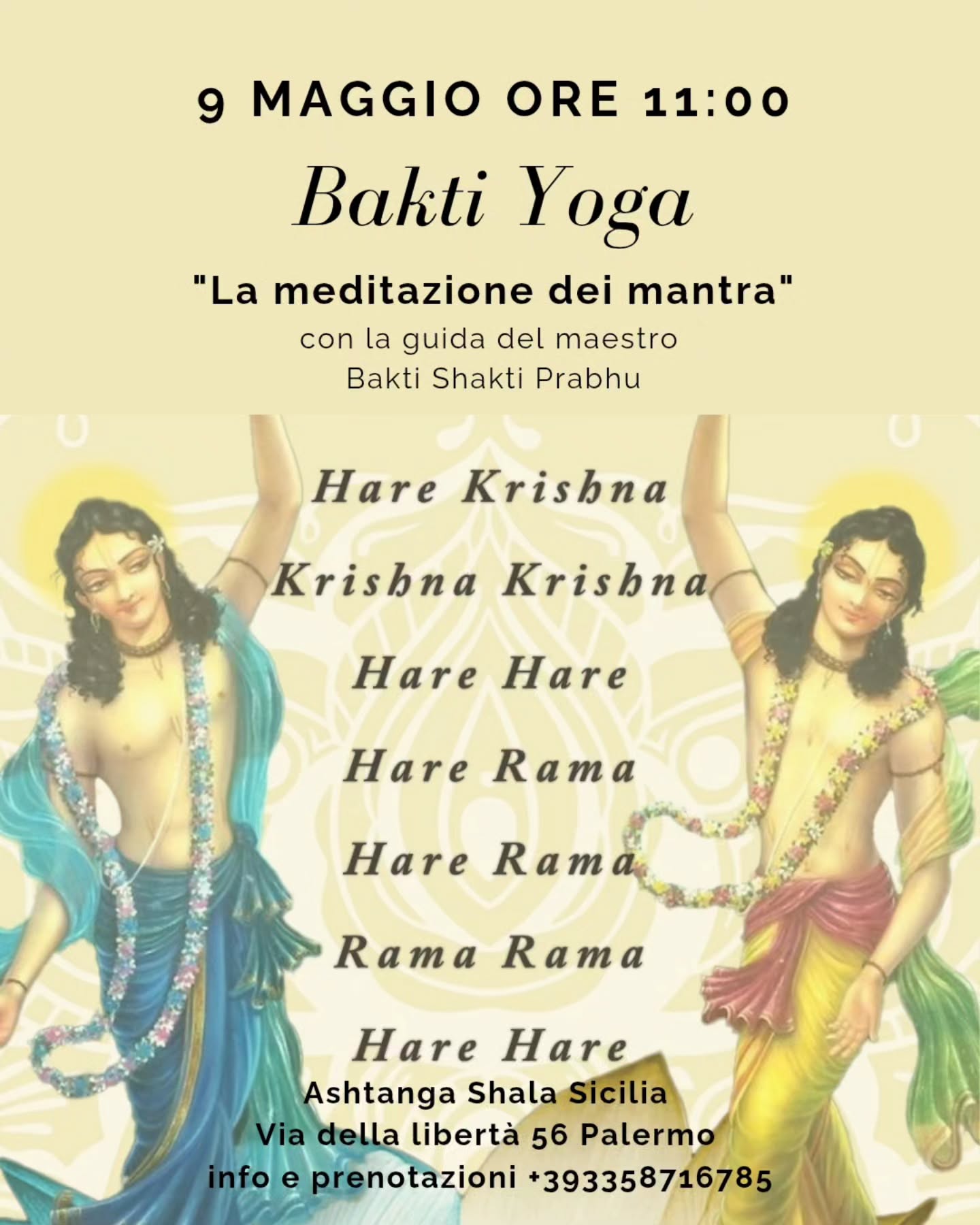 Siete invitati a partecipare a un incontro speciale dedicato al Bhakti Yoga e alla meditazione attraverso il canto dei mantra, un’esperienza aperta a tutti per avvicinarsi alla pratica del mantra come strumento di ascolto, centratura e connessione interiore.
Durante l’incontro condivideremo un’esperienza di circa 2 ore dedicata alla meditazione dei mantra, ai suoi benefici e alla sua possibile applicazione nella propria pratica personale e nella vita quotidiana.
Attraverso il canto, l’ascolto e la vibrazione del Maha-mantra Hare Krishna, esploreremo il potere del suono come mezzo per calmare la mente, purificare il cuore e favorire un contatto più profondo con il nostro sé interiore.
Temi trattati
Durante l’incontro parleremo di:
come controllare e osservare la mente;
la relazione tra mente, corpo e pratica spirituale;
il viaggio alla scoperta del nostro vero sé;
il significato e la vibrazione del Maha-mantra Hare Krishna;
i benefici della meditazione dei mantra nella vita quotidiana.
Il Maha-mantra Hare Krishna è considerato nella tradizione del Bhakti Yoga un grande canto di liberazione: una vibrazione trascendentale che, attraverso l’ascolto e la ripetizione, aiuta a portare la mente in uno stato di maggiore quiete, apertura e presenza.
Hare richiama l’energia divina interna, Krishna significa “l’infinitamente affascinante” e Rama rappresenta il piacere supremo. Attraverso questi nomi divini, il canto diventa un mezzo per riconnettersi alla propria dimensione più profonda.
Informazioni pratiche
L’incontro è aperto a tutti, anche a persone esterne alla scuola.
Non è necessario saper praticare yoga né avere esperienza precedente con il canto dei mantra o la meditazione.
Si consiglia di indossare abbigliamento comodo.
La partecipazione è gratuita.
Chi lo desidera potrà lasciare una donazione volontaria secondo le proprie possibilità.
Hare Krishna 🙏