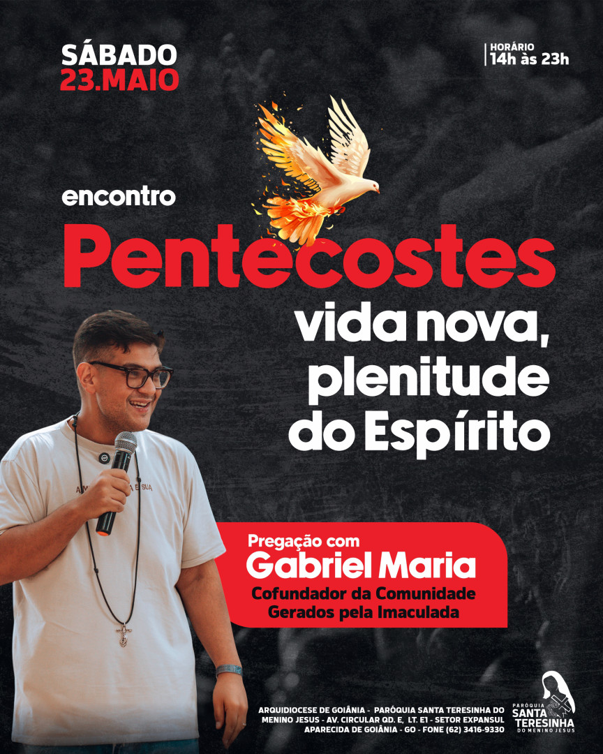 “Recebereis o poder do Espírito Santo, que descerá sobre vós.” (At 1,8)
Prepare o seu coração para uma tarde e noite de profunda experiência com Deus no nosso encontro de Pentecostes!
Será um tempo de oração, pregação, louvor e renovação espiritual, clamando por uma vida nova e pela plenitude do Espírito Santo.
🙏 Teremos a presença de Gabriel Maria, cofundador da Comunidade Gerados pela Imaculada, conduzindo este momento de graça e avivamento.
📅 Sábado | 23 de Maio
⏰ Das 14h às 23h
📍 Paróquia Santa Teresinha do Menino Jesus
📌 Aparecida de Goiânia – GO