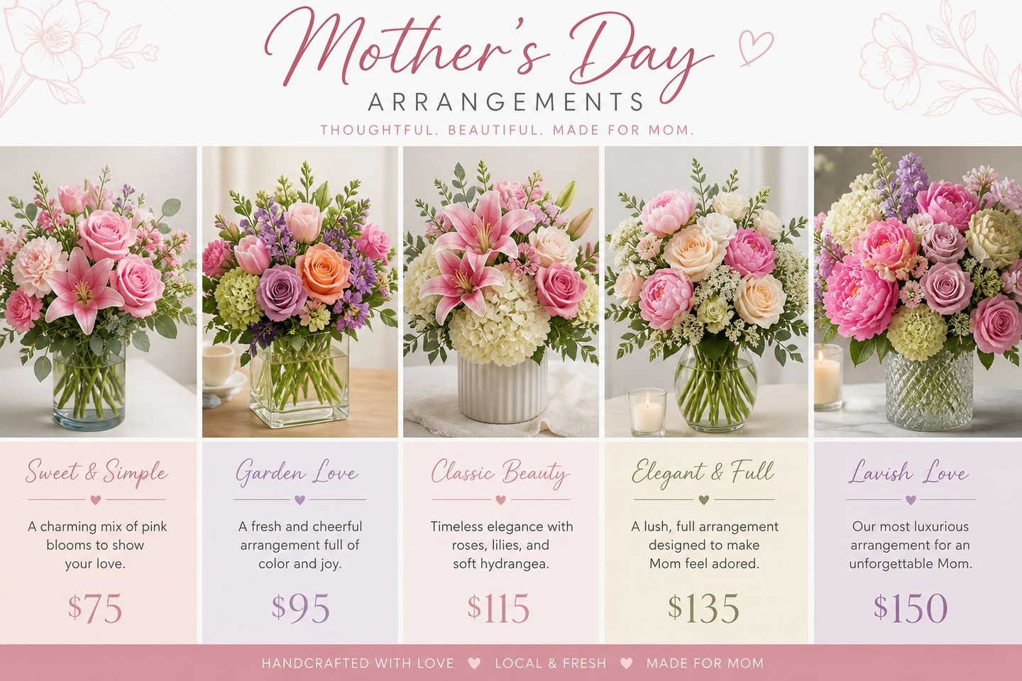 A Mother�s Day menu made for the ones who make everything feel like home.
Sweet & Simple $75
Garden Love $95
Classic Beauty $115
Elegant & Full $135
Lavish Love $150
Studio pickup in Mechanicsville. Order early and we�ll have it ready with love.