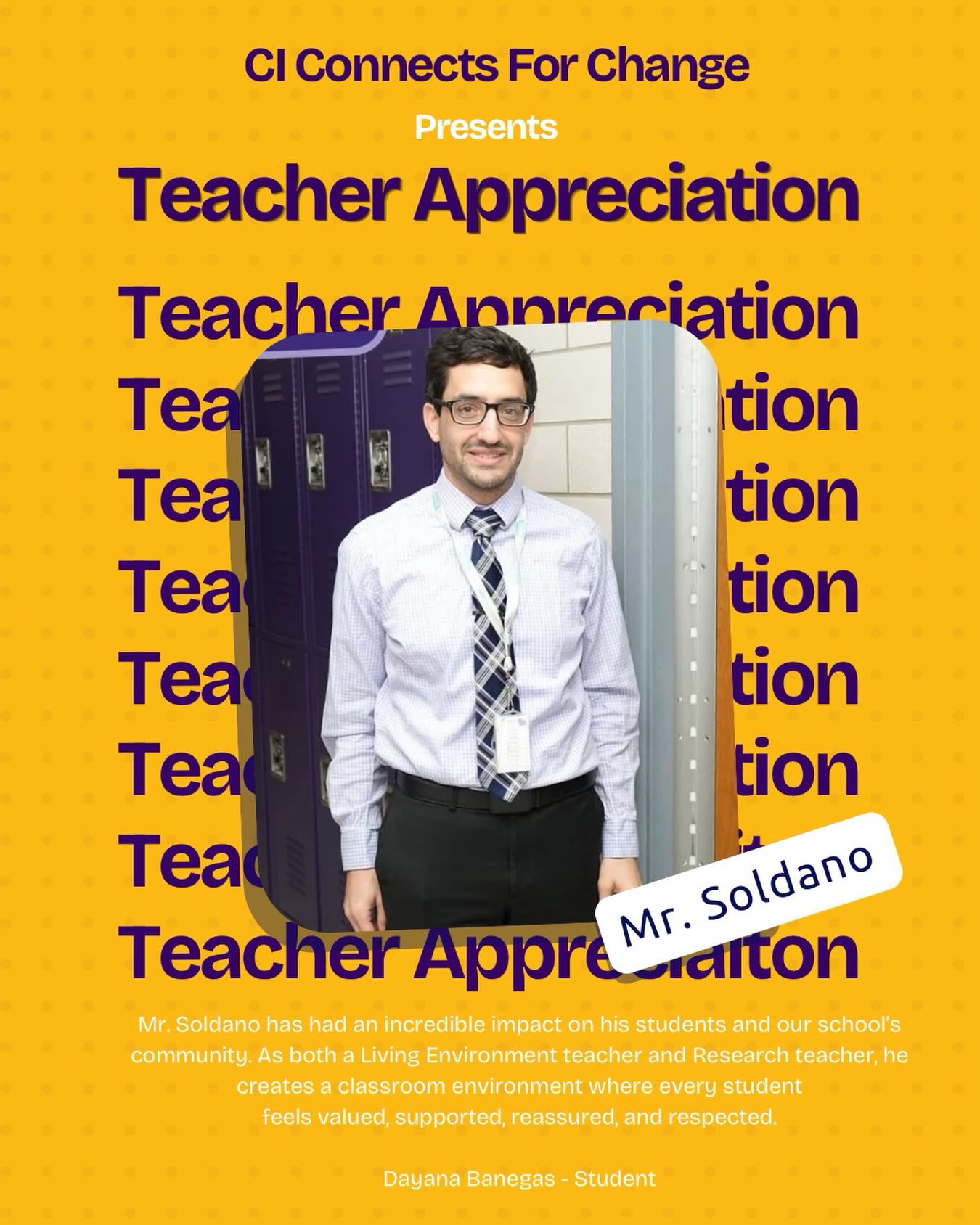 Mr. Soldano has had an incredible impact on his students and our school’s community. As both a Living Environment teacher and Research teacher, he creates a classroom environment where every student
feels valued, supported, reassured, and respected. He always listens to new ideas and suggestions with an
open mind and constantly looks for ways to improve, which shows how much he truly cares about his students and the success of the research program. Mr. Soldano has done an amazing job leading the progression of our school’s research program and is helping shape the future of science literacy at our school. Beyond academics, his classroom is a safe place where students can connect, collaborate, and build a community unlike any other. He has established himself as someone students can always turn to for guidance and support, and his dedication continues to make a lasting difference in all of our lives.