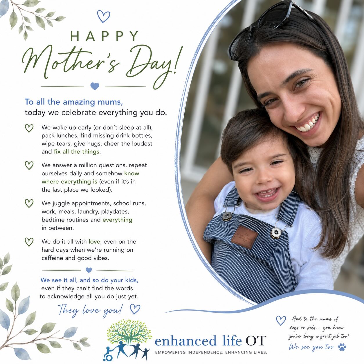 To all the incredible mums and mother figures, today we celebrate YOU 💙
I know what it’s like…days we love, enjoy and cherish and those other days that feel like they never end and are, well, exhausting!
To the ones who wake up early (or barely sleep at all), juggle appointments, school runs, work, meals, laundry, playdates and everything in between.
To the ones who wipe tears, give the biggest hugs, remember where everything is, answer a million questions a day and somehow still keep going, even on the hard days.
Your children and families are so lucky to be loved by you.
We see it all, and so do your kids…even if they cannot quite find the words to acknowledge all you do just yet. They love you.
Happy Mother’s Day from all of us at Enhanced Life OT 💙
#MothersDay #motherhood #NorthernBeaches #familycentredcare #YouAreSeen