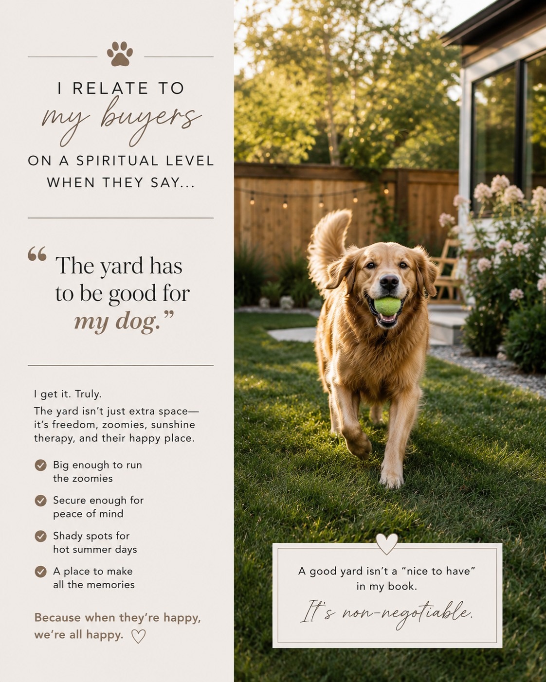 Yes, I won't pretend that Chat GPT (or "Chad" as I like to call him) helped me out with this photo...is it creepy that he used a Golden Retriever for the dog? I don't even care if it is...I'm using it!
One thing I have learned over the years is that for a lot of buyers, the backyard is every bit as important as the house itself…especially when dogs are involved. And honestly, I completely understand it!
I have had buyers walk through beautiful homes and the deciding factor ends up being whether or not they can picture their dog happy there. Is the yard secure? Is there enough room to run around? Is there shade? Is it backing onto a busy road? Sometimes the conversation shifts from granite countertops and square footage to “where would we throw the ball?” and I genuinely love that.
As a dog owner myself, I know that our homes aren’t just for us. They are for the entire family, including the four-legged members who somehow end up taking over the best spots in the house and yard anyway. ;)
So yes, while I will absolutely point out the upgraded kitchen and renovated ensuite, I also fully appreciate why a good yard can become the thing that makes a house feel like home (until they tear up the landscaping of course...).