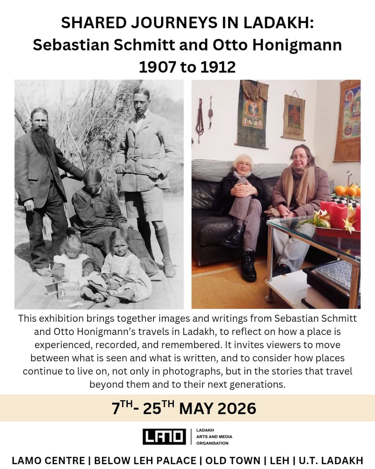 LAMO is delighted to invite you to the exhibition ‘Shared Journeys in Ladakh: Sebastian Schmitt and Otto Honigmann, 1907-1913’.
Sebastian Schmitt was a doctor living in Leh during the years 1907 to 1913. It was during this time he met the traveller Otto Honigmann who spent a year in Ladakh between 1911 to 1912. Almost a hundred years later, their granddaughters – Michaela Appel and Gisela Müller – met in Germany, and realised that their grandfathers had been friends, had exchanged photographs and letters over the years.
LAMO has, on separate occasions, exhibited the photos of Honigmann and Schmitt. As well as letters they sent to their family. Continuing the dialogue that existed over the generations, in this exhibition, LAMO decided to juxtapose their images and to compare and contrast both the differences and similarities in their visual language. Interjecting text from their letters, the exhibition also draws on their words to share their personal reflections and experiences.
All are Welcome
7th to 25th May 2026 | 11 am to 5 pm, Sunday closed
Ladakh Arts and Media Organisation, Below Leh Palace, Old Town Leh, Ladakh