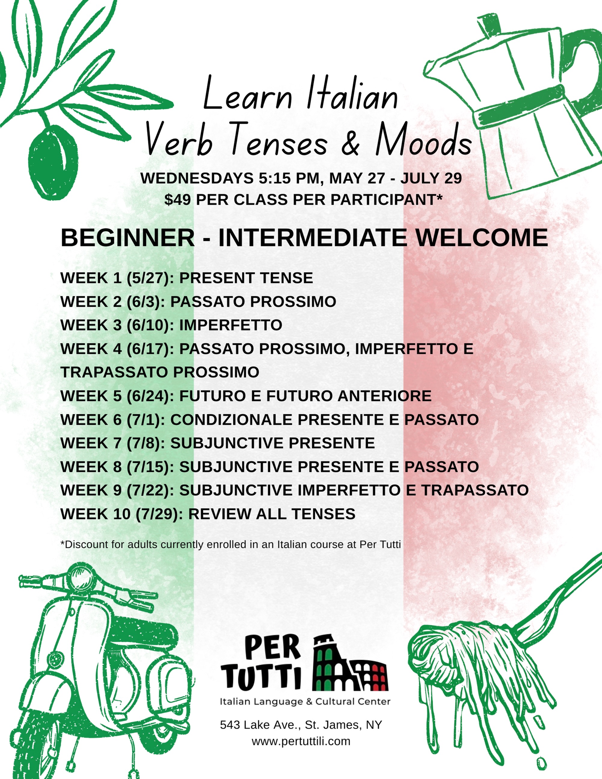 Join us for an engaging and interactive class dedicated to mastering the verb tenses and moods in Italian! 🇮🇹 🍋
Whether you’re a beginner or looking to brush up on your skills, this class will provide you with the essential tools to confidently express yourself using various verb tenses and moods.
SCHEDULE UPDATE:
WEEK 1 (May 27 @ 5:15PM): present tense
WEEK 2 (Jun 3 @ 5:15PM): passato prossimo
WEEK 3 (Jun 10 @ 5:15PM): imperfetto
WEEK 4 (Jun 17 @ 5:15PM): passato prossimo, imperfetto e trapassato prossimo
WEEK 5 (Jun 24 @ 5:15PM): futuro e futuro anteriore
WEEK 6 (Jun 30 @ 6:45PM): condizionale presente e passato
WEEK 7 (Jul 7 @ 6:45PM): subjunctive presente
WEEK 8 (Jul 14 @ 6:45PM): subjunctive presente e passato
WEEK 9 (Jul 21 @ 6:45PM): subjunctive imperfetto and trapassato
WEEK 10 (Jul 28 @ 7:00PM): review all tenses and fix the timeline!
📍 543 Lake Avenue, Saint James, NY
📧 info@pertuttili.com
🎓All classes taught by NYS certified teacher
🇮🇹 Italian for all ages, all levels, all year!
Register at www.pertuttili.com
Italian Preschool • Children’s Programs • Events • Adult Courses • Summer Camp