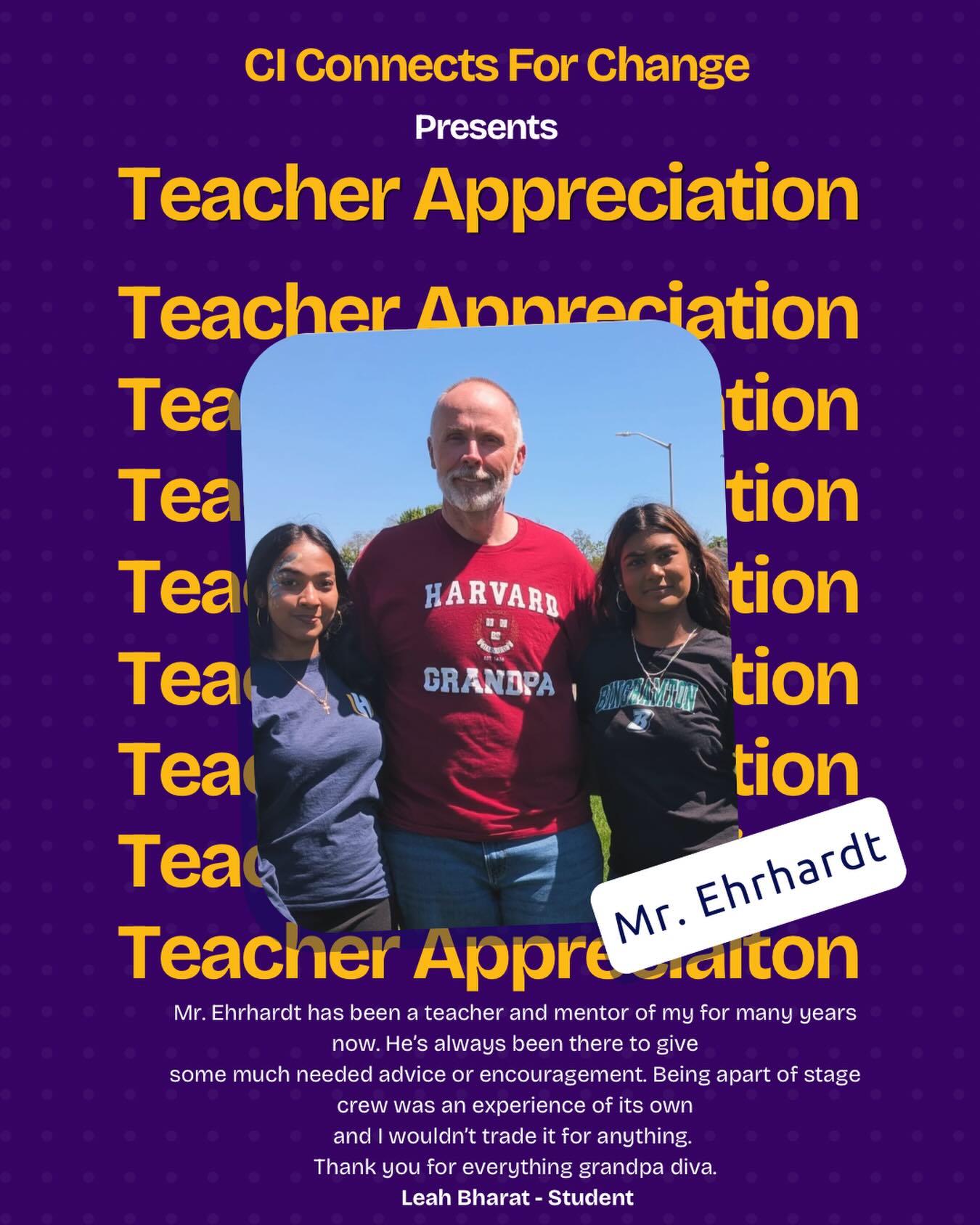 Mr. Ehrhardt has been a teacher and mentor of my for many years now. He’s always been there to give some much needed advice or encouragement. Being apart of stage crew was an experience of its own and I wouldn’t trade it for anything.
Thank you for everything grandpa diva.