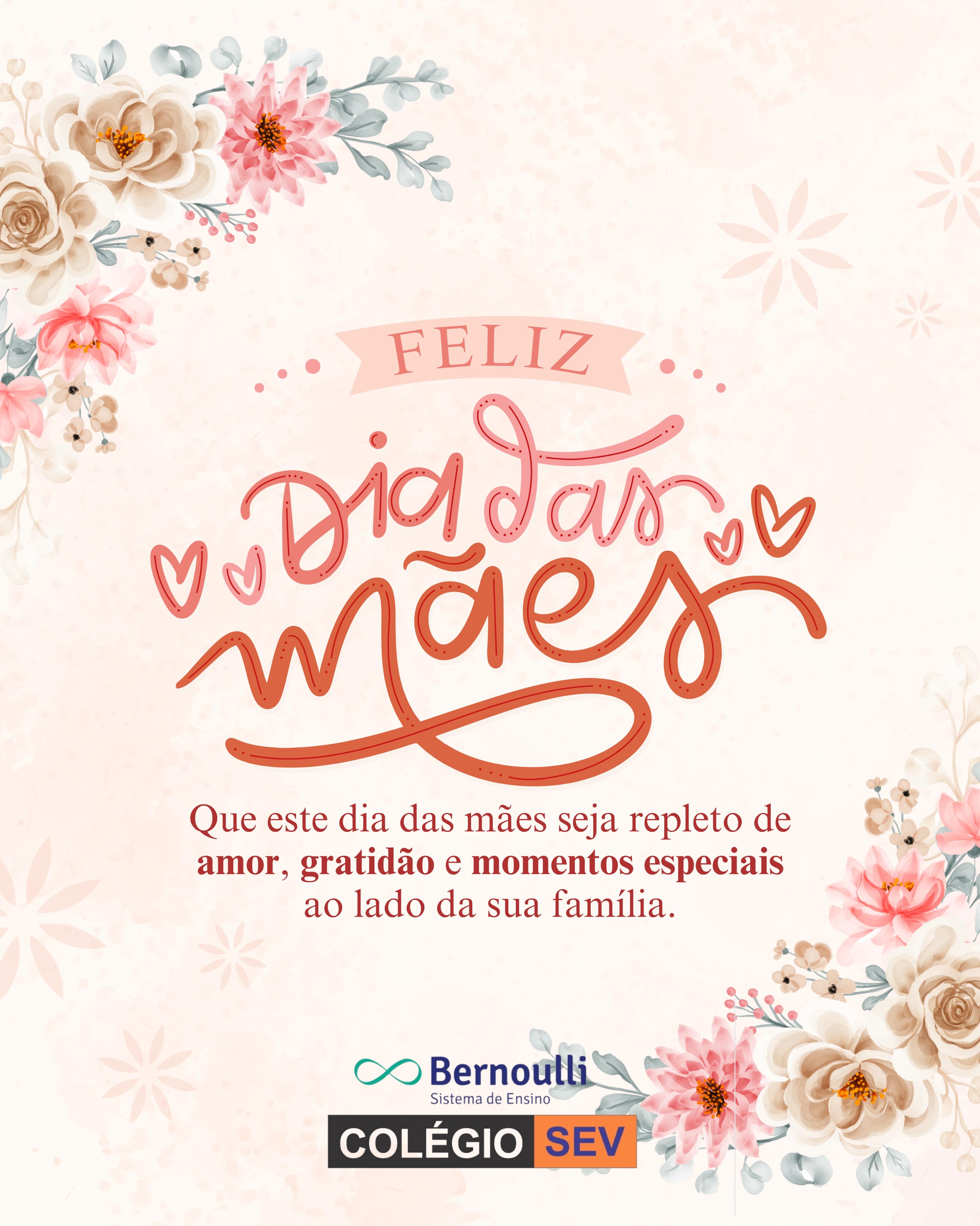 Neste Dia das Mães, o Colégio SEV celebra aquelas que são o primeiro abraço, o primeiro incentivo e o amor que acompanha cada conquista da vida.
Ser mãe é educar com o coração, ensinar através do exemplo e transformar pequenos momentos em memórias eternas. É presença que fortalece, cuidado que inspira e amor que constrói futuros.
A todas as mães da nossa comunidade escolar, nossa gratidão, carinho e admiração. Que nunca lhes faltem motivos para sorrir e se orgulhar da linda missão que exercem diariamente.
Feliz Dia das Mães!
Com carinho,
Equipe SEV