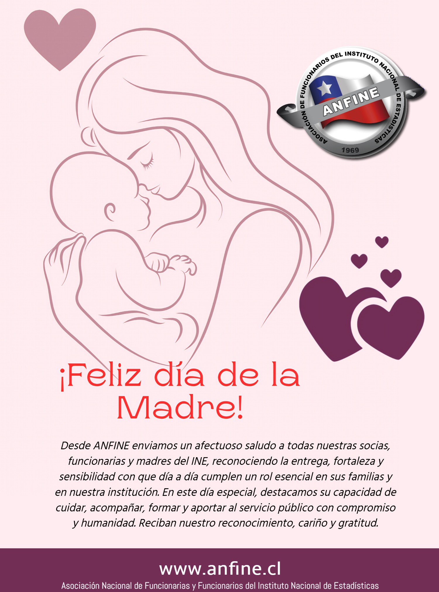 FELIZ DÍA DE LA MADRE
Desde ANFINE enviamos un afectuoso saludo a todas nuestras socias, funcionarias y madres del INE, reconociendo la entrega, fortaleza y sensibilidad con que día a día cumplen un rol esencial en sus familias y en nuestra institución. En este día especial, destacamos su capacidad de cuidar, acompañar, formar y aportar al servicio público con compromiso y humanidad. Reciban nuestro reconocimiento, cariño y gratitud.
www.anfine.cl