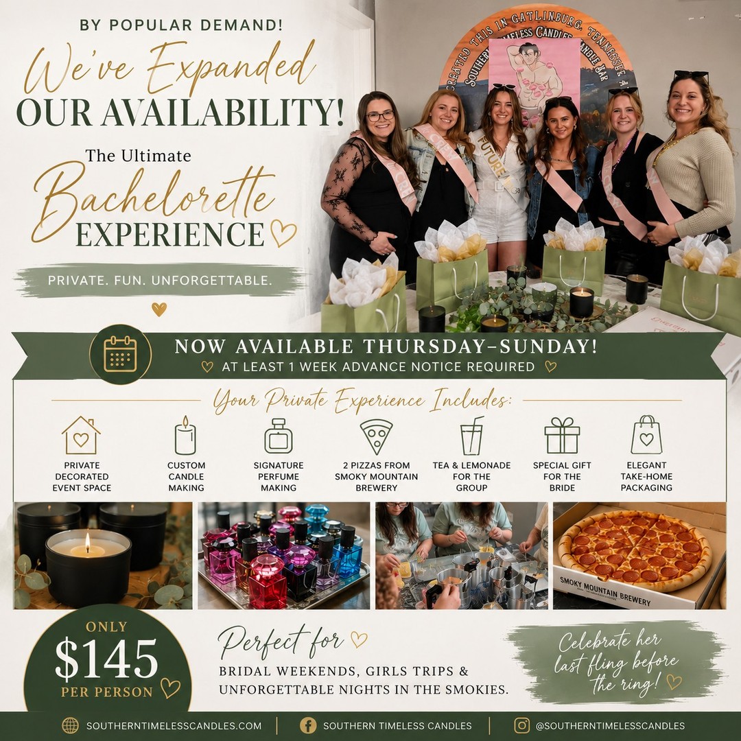 By popular demand, The Ultimate Bachelorette Experience is now available Thursday through Sunday at Southern Timeless Candles Candle Bar in Gatlinburg! ✨
Celebrate the bride-to-be with a private luxury experience designed for unforgettable memories in the Smokies.
Your experience includes:
• Private decorated event space
• Custom candle making experience
• Signature perfume making
• 2 pizzas from Smoky Mountain Brewery
• Tea & lemonade for the group
• Special gift for the bride
• Elegant take-home packaging
Perfect for bridal weekends, girls trips, and unforgettable moments in Gatlinburg. 💍
Due to the private nature of this experience, at least 1 week advance notice is required and reservations are limited.
Book your experience today:
www.southerntimelesscandles.com
#BacheloretteParty #GatlinburgExperience #BridalWeekend #CandleMaking #LuxuryEvent #GirlsTrip #SmokyMountains #UnforgettableMemories #PrivateEventSpace #SouthernTimelessCandles