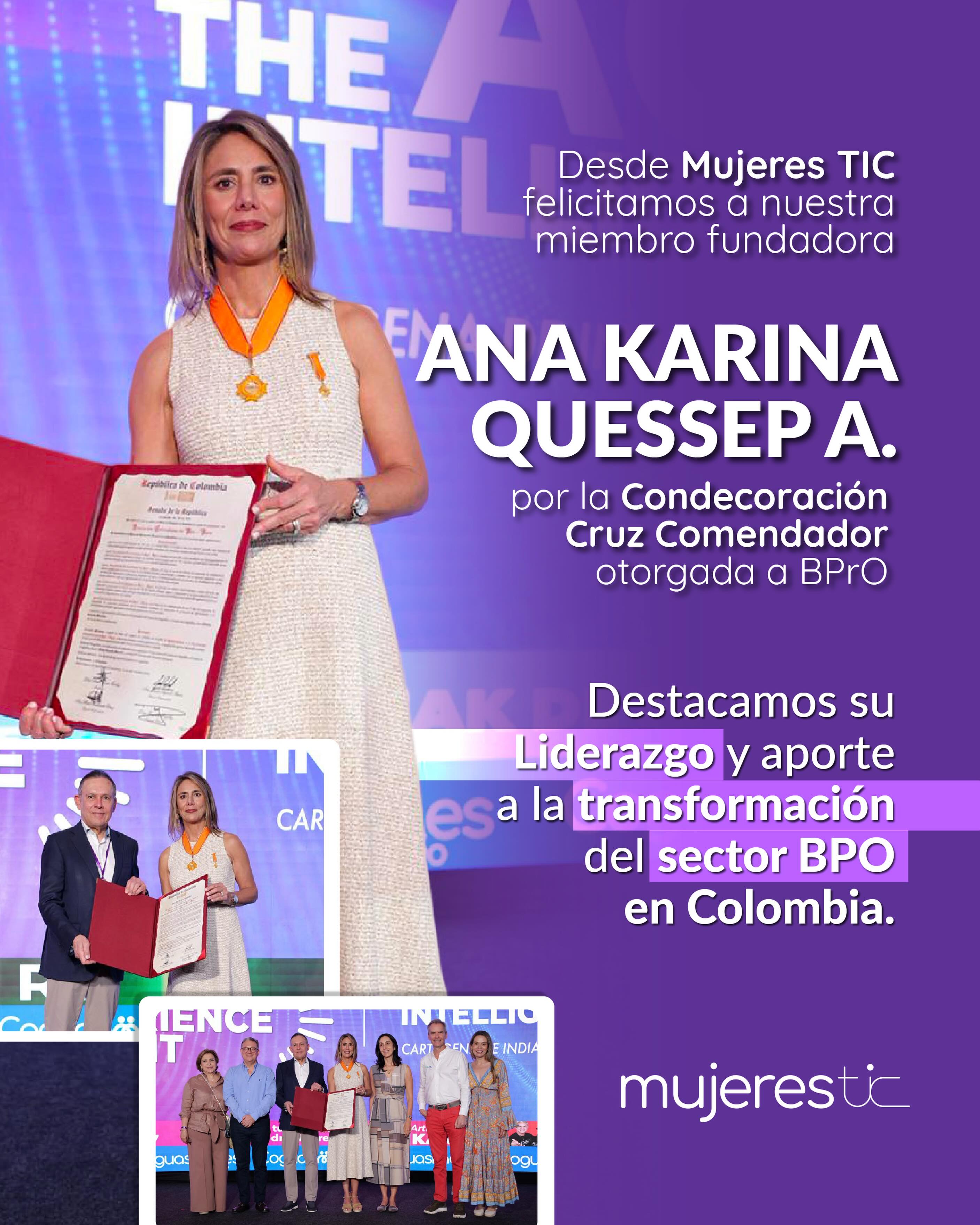 Desde Mujeres TIC felicitamos con enorme orgullo a Ana Karina Quessep por recibir la Orden del Congreso de Colombia en el grado de Cruz Comendador, un reconocimiento que exalta su liderazgo, trayectoria y compromiso con el desarrollo del país.
Su labor ha sido clave para visibilizar una industria que genera oportunidades, impulsa la transformación digital, promueve la inclusión y conecta el talento colombiano con el mundo.
Ana Karina, celebramos este merecido logro y destacamos tu visión de poner siempre a las personas en el centro. Tu liderazgo inspira a más mujeres, jóvenes y profesionales a seguir abriendo caminos en la tecnología, la innovación y el desarrollo empresarial.
Desde Mujeres TIC nos unimos a este reconocimiento.
