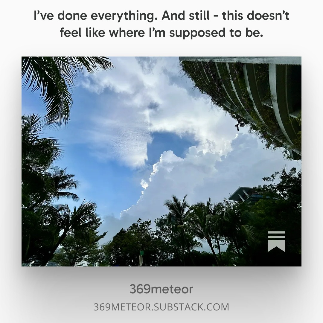 The ceiling you've set in your mind - it was never your real ceiling.
"I've done everything. And still - this doesn't feel like where I'm supposed to be."
If you know that feeling - this is for you.
https://369meteor.substack.com/p/ive-done-everything-and-still-this