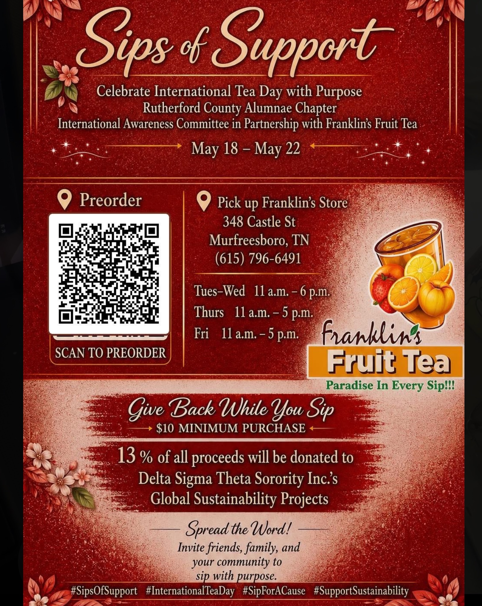 Celebrate International Tea Day with Purpose
Join the Rutherford County Alumnae Chapter
International Awareness Committee in partnership with Franklin’s Fruit Tea as we sip with a purpose! Honoring 41 years of Sisterhood, Scholarship, Service, and Social Action. Order by scanning qr code or clicking this link https://www.franklinsfruittea.com/s/ order?
location=2GMH95STGKYZ9#BHZCJFUYZR2U
JKJJPEUI3XXK Fruit Tea (products under
RCAC heading)
Take a picture holding your tea and post Sipping With A Purpose! Celebrating International Tea Day while supporting Delta Sigma Theta global sustainability projects!
Use hashtags
#RutherfordCountyAlumnae #rcacdeltas
#InternationalTeaDay #InternationalAwareness