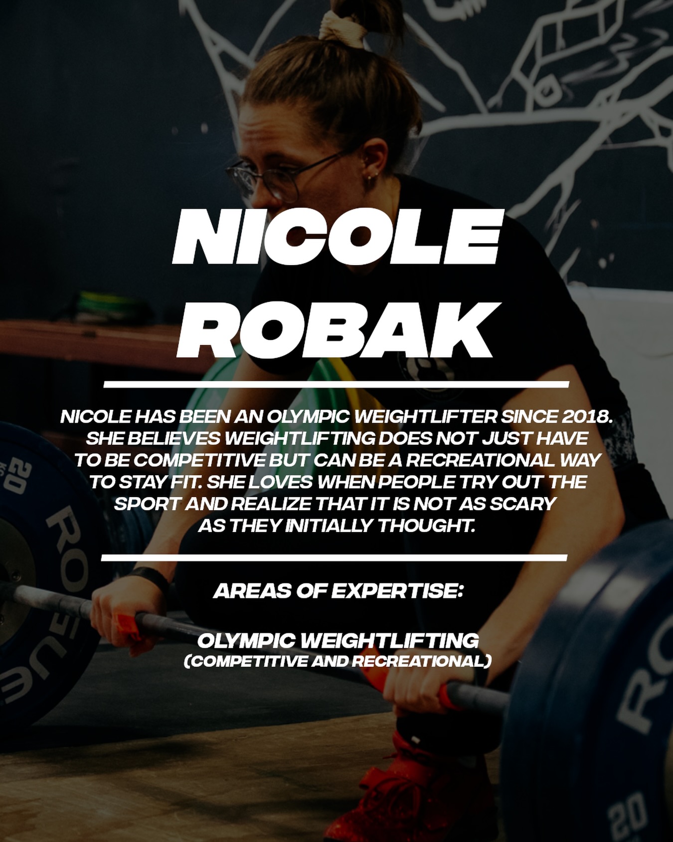 Nicole Robak
Nicole has been an Olympic weightlifter since 2018. She believes weightlifting does not just have to be competitive, but can also be a recreational way to stay fit.
She loves when people try the sport and realize it is not as scary as they initially thought.
Areas of expertise:
* Olympic weightlifting
* Competitive weightlifting
* Recreational weightlifting