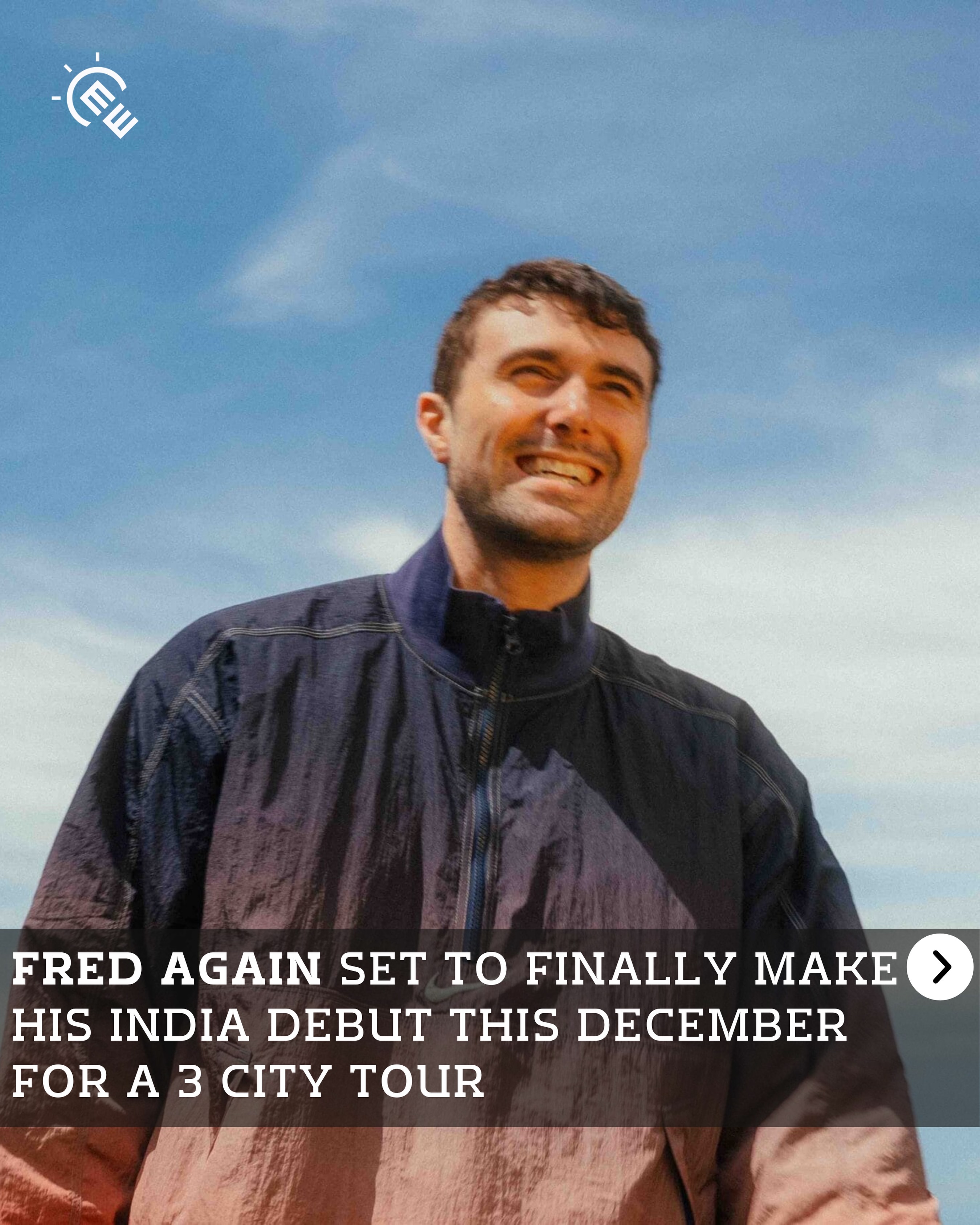 CME PREDICTS:
One of the most influential names in electronic music today, London-based DJ and producer ‘Fred again’ finally set to tour India this year?
We hope this one’s true 😉 CME PREDICTS:
One of the most influential names in electronic music today, London-based DJ and producer ‘Fred again’ finally set to tour India this year?
We hope this one’s true 😉