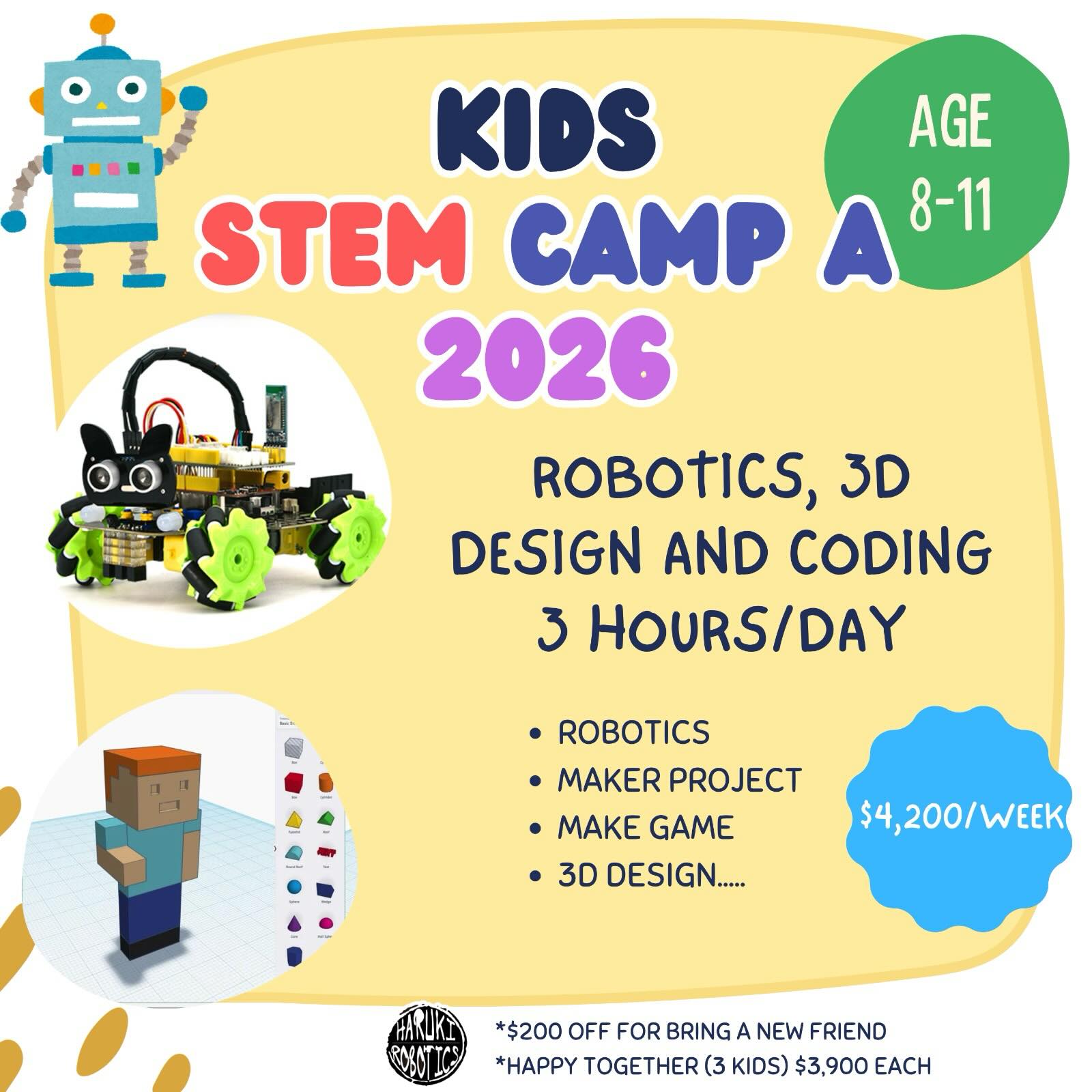 ✨ 2026 Summer Camp A Information ✨
Age Group:
🎯 8 – 11 years old
Camp Duration:
▪️ June 22 – August 14
▪️ 5‑day camp (15 hours total)
▪️ Time: 2:00 – 5:00 PM
▪️ Fee: $4,200 per week
Special Discounts:
👯♀️ Bring a Friend Discount – $200 off per student
👩👩👧👦 Happy Together Discount – Register 3 children together → $3,900 each
Camp Highlights:
🤖 Maker Projects – Build an Omni‑wheel robot through hands‑on coding
💻 Game Coding – Fun, interactive coding that connects to real‑life applications
🎨 3D Design – Create your own project and bring it to life with a 3D printer
🏁 Racing Activities – Team challenges full of energy and excitement
Our Goal:
To create a fun and explorative summer where children can learn, build, and enjoy through engaging STEM‑based activities. 🌈
#STEM #robotics #mechanical #coding #3Ddesign